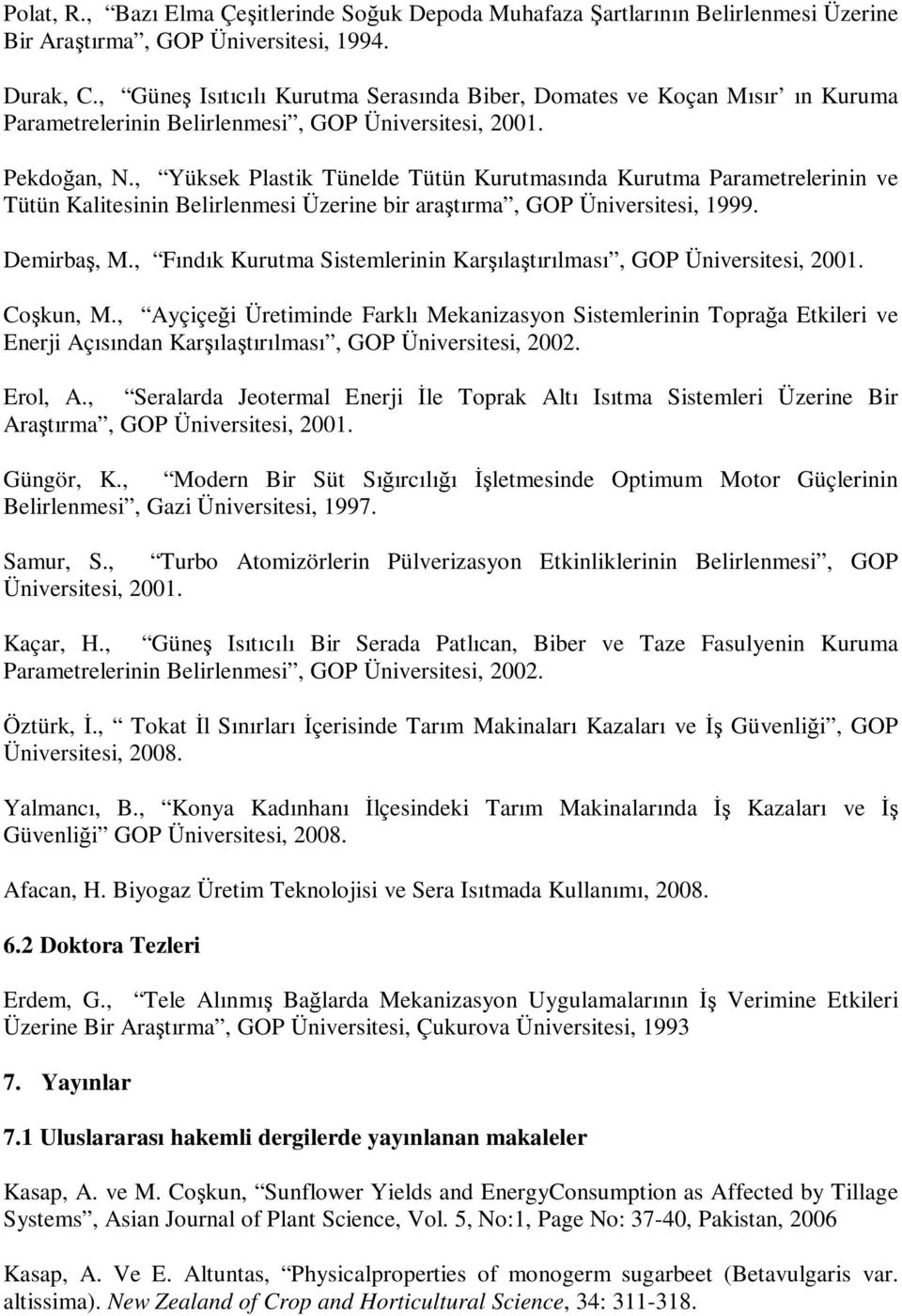 , Yüksek Plastik Tünelde Tütün Kurutmasında Kurutma Parametrelerinin ve Tütün Kalitesinin Belirlenmesi Üzerine bir araştırma, GOP Üniversitesi, 1999. Demirbaş, M.