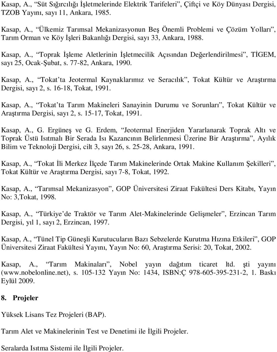 , Toprak İşleme Aletlerinin İşletmecilik Açısından Değerlendirilmesi, TİGEM, sayı 25, Ocak-Şubat, s. 77-82, Ankara, 1990. Kasap, A.