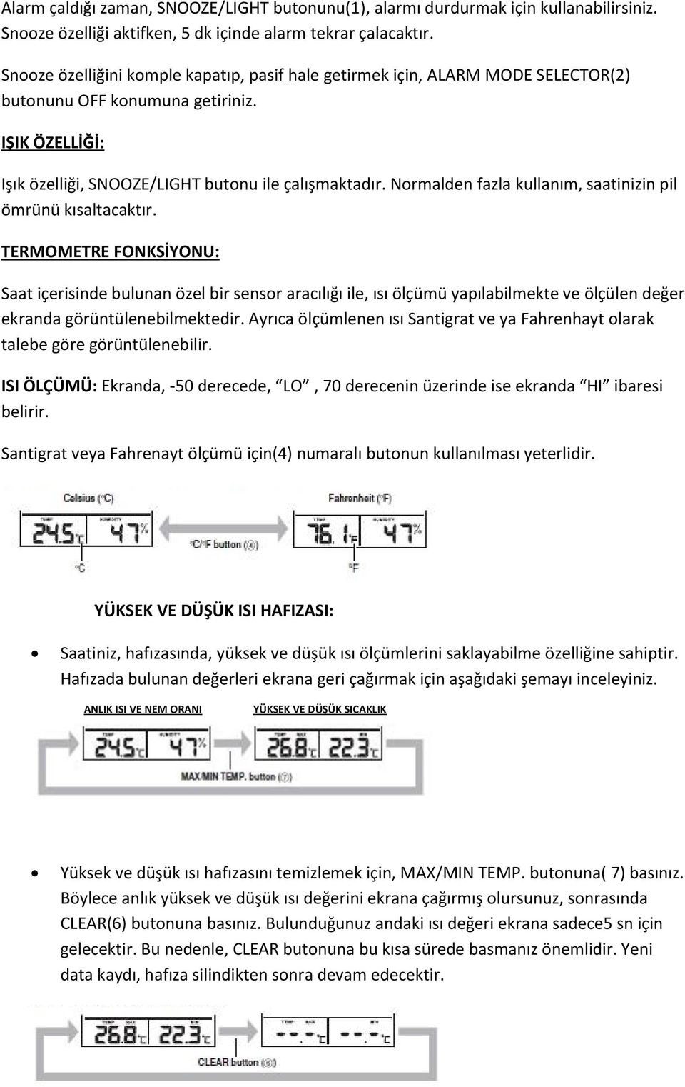 Normalden fazla kullanım, saatinizin pil ömrünü kısaltacaktır.