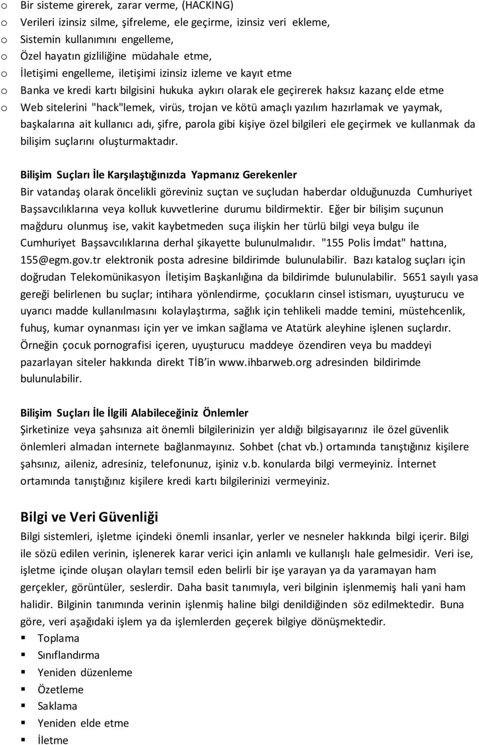 amaçlı yazılım hazırlamak ve yaymak, başkalarına ait kullanıcı adı, şifre, parola gibi kişiye özel bilgileri ele geçirmek ve kullanmak da bilişim suçlarını oluşturmaktadır.