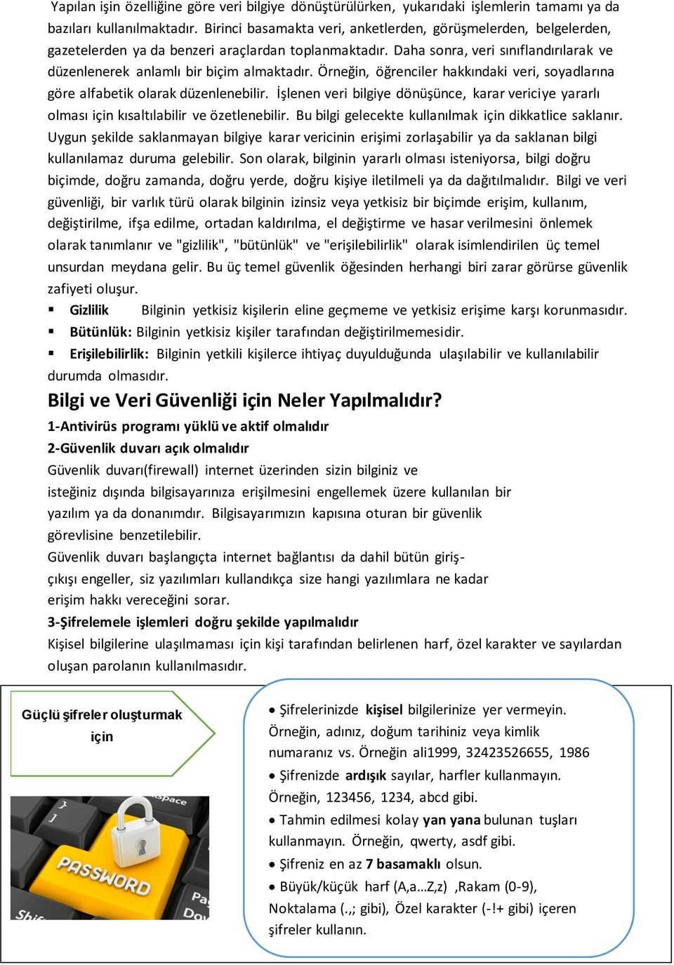 Örneğin, öğrenciler hakkındaki veri, soyadlarına göre alfabetik olarak düzenlenebilir. İşlenen veri bilgiye dönüşünce, karar vericiye yararlı olması için kısaltılabilir ve özetlenebilir.