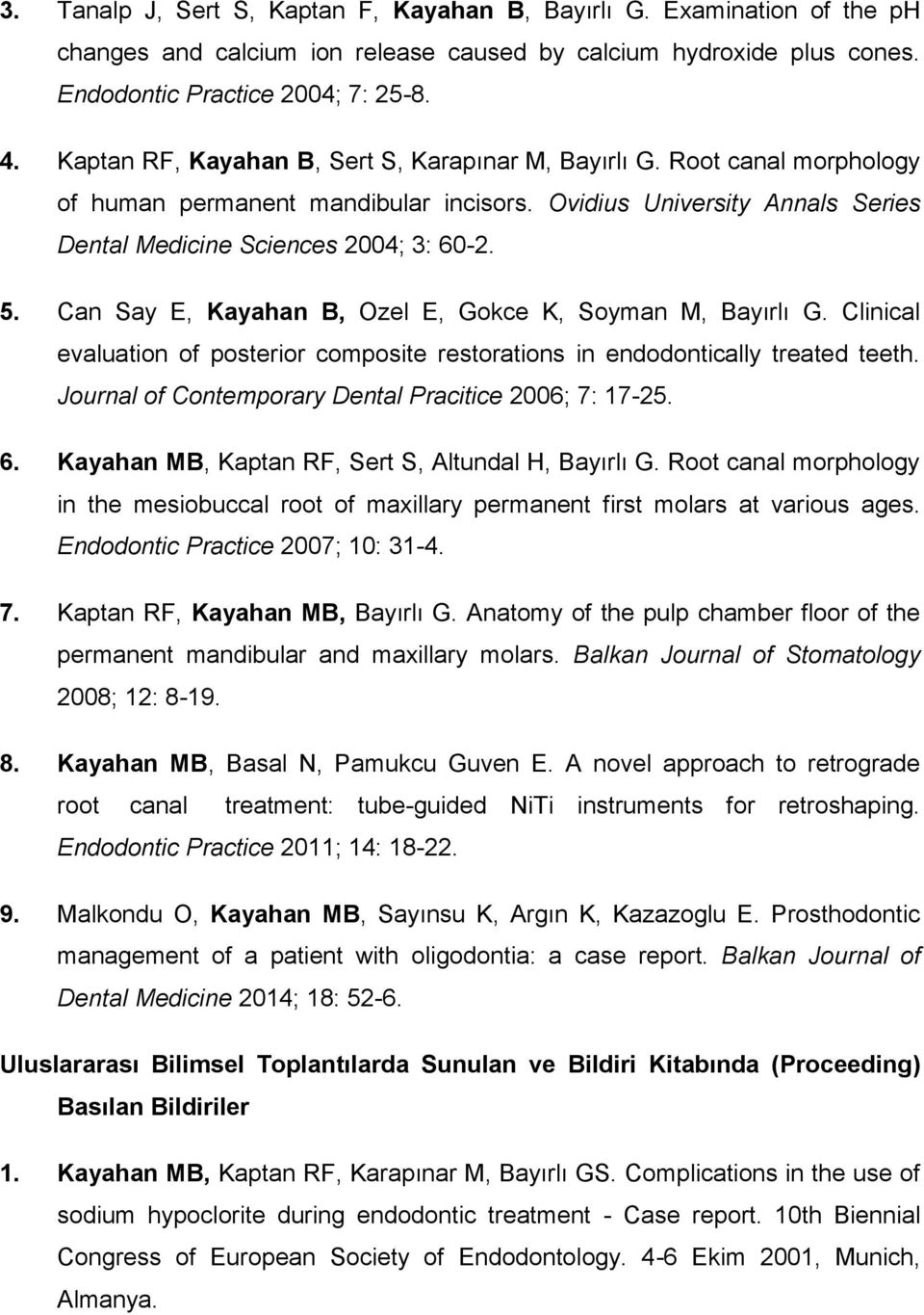 Can Say E, Kayahan B, Ozel E, Gokce K, Soyman M, Bayırlı G. Clinical evaluation of posterior composite restorations in endodontically treated teeth.