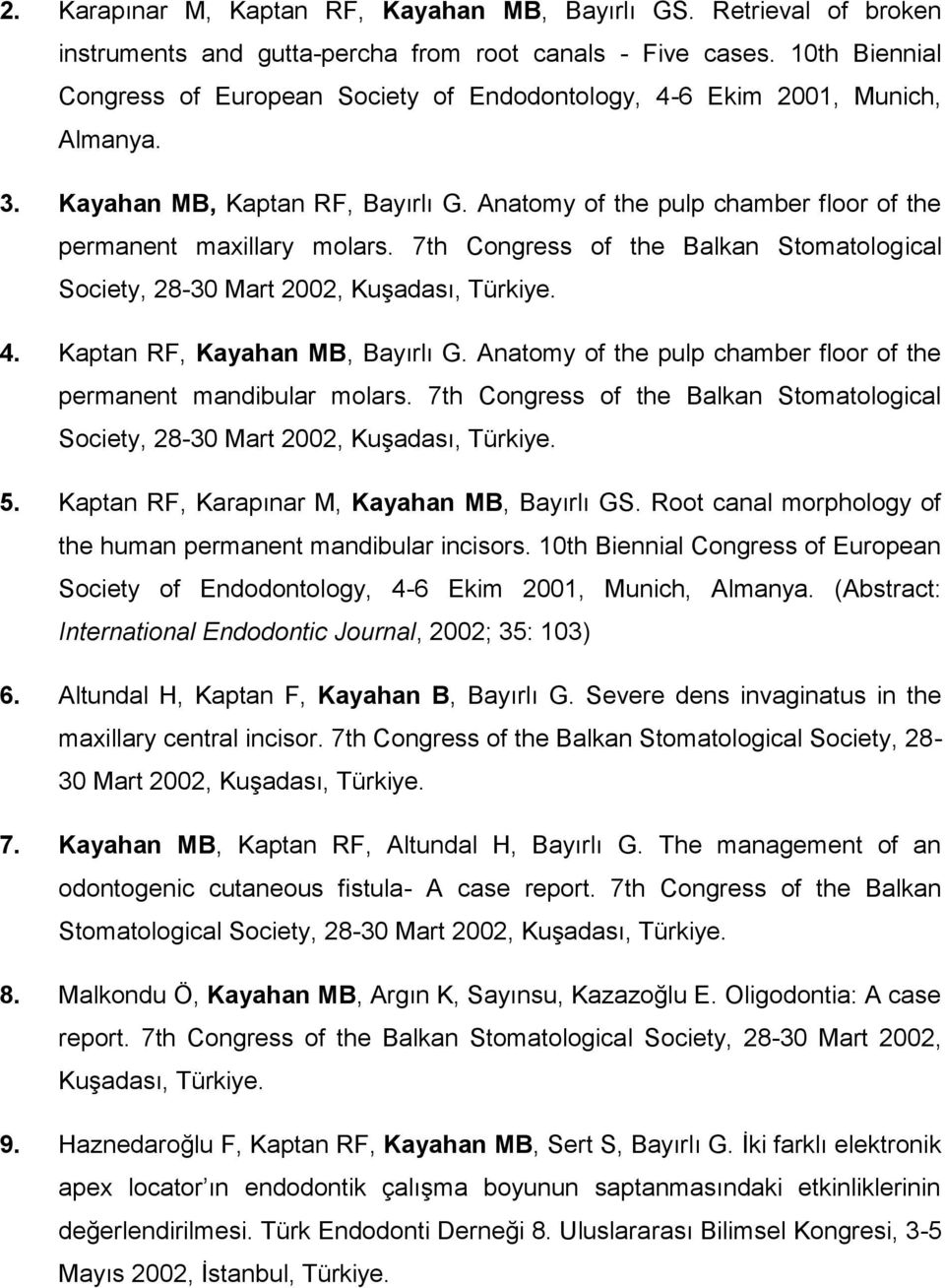 7th Congress of the Balkan Stomatological Society, 28-30 Mart 2002, Kuşadası, Türkiye. 4. Kaptan RF, Kayahan MB, Bayırlı G. Anatomy of the pulp chamber floor of the permanent mandibular molars.