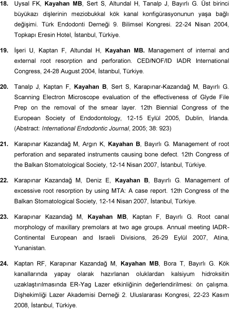 CED/NOF/ID IADR International Congress, 24-28 August 2004, İstanbul, Türkiye. 20. Tanalp J, Kaptan F, Kayahan B, Sert S, Karapınar-Kazandağ M, Bayırlı G.