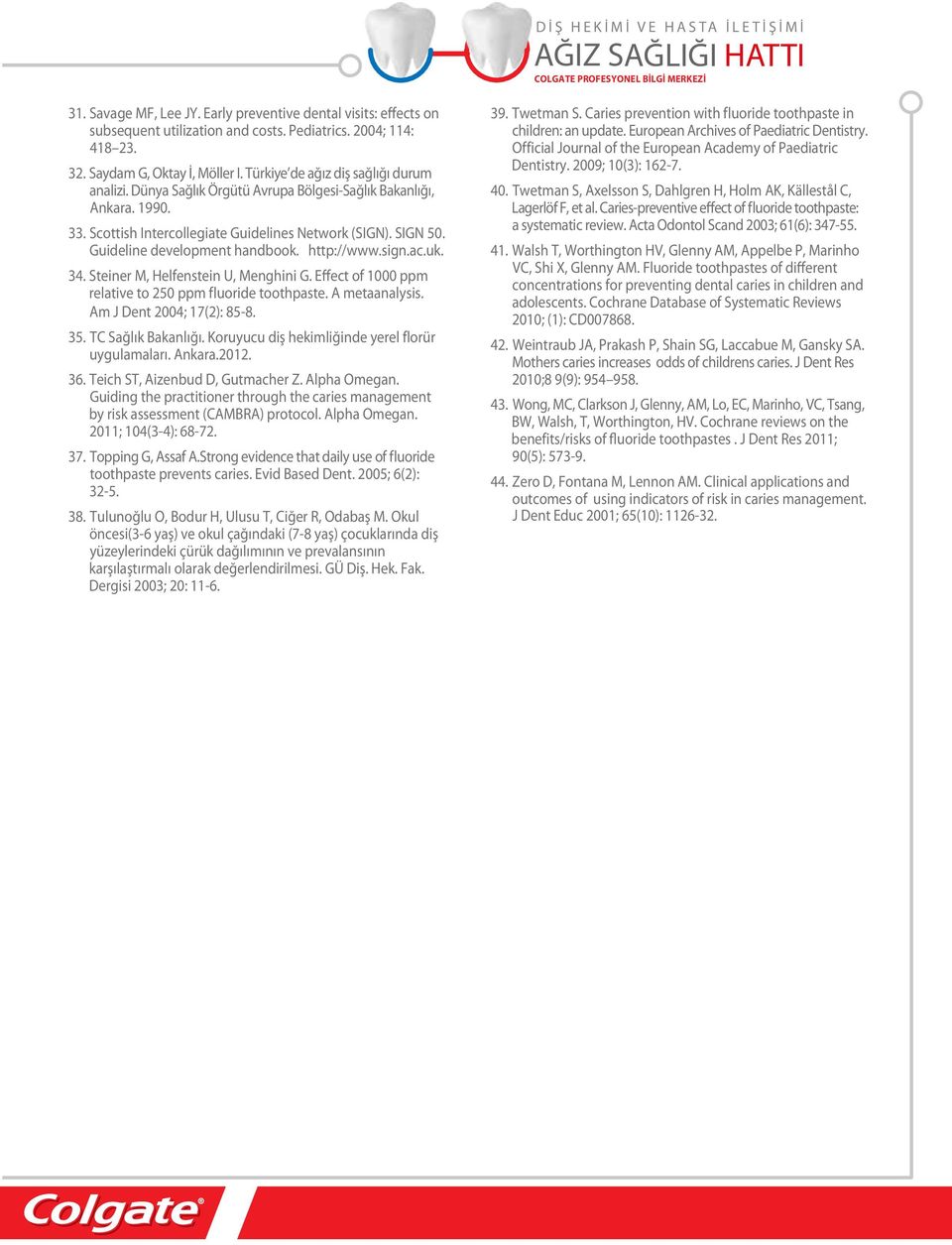 Guideline development handbook. http://www.sign.ac.uk. 34. Steiner M, Helfenstein U, Menghini G. Effect of 1000 ppm relative to 250 ppm f luoride toothpaste. A metaanalysis.