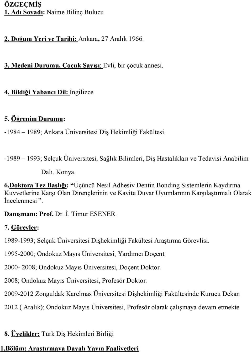 Doktora Tez Başlığı: Üçüncü Nesil Adhesiv Dentin Bonding Sistemlerin Kaydırma Kuvvetlerine Karşı Olan Dirençlerinin ve Kavite Duvar Uyumlarının Karşılaştırmalı Olarak İncelenmesi. Danışmanı: Prof. Dr.