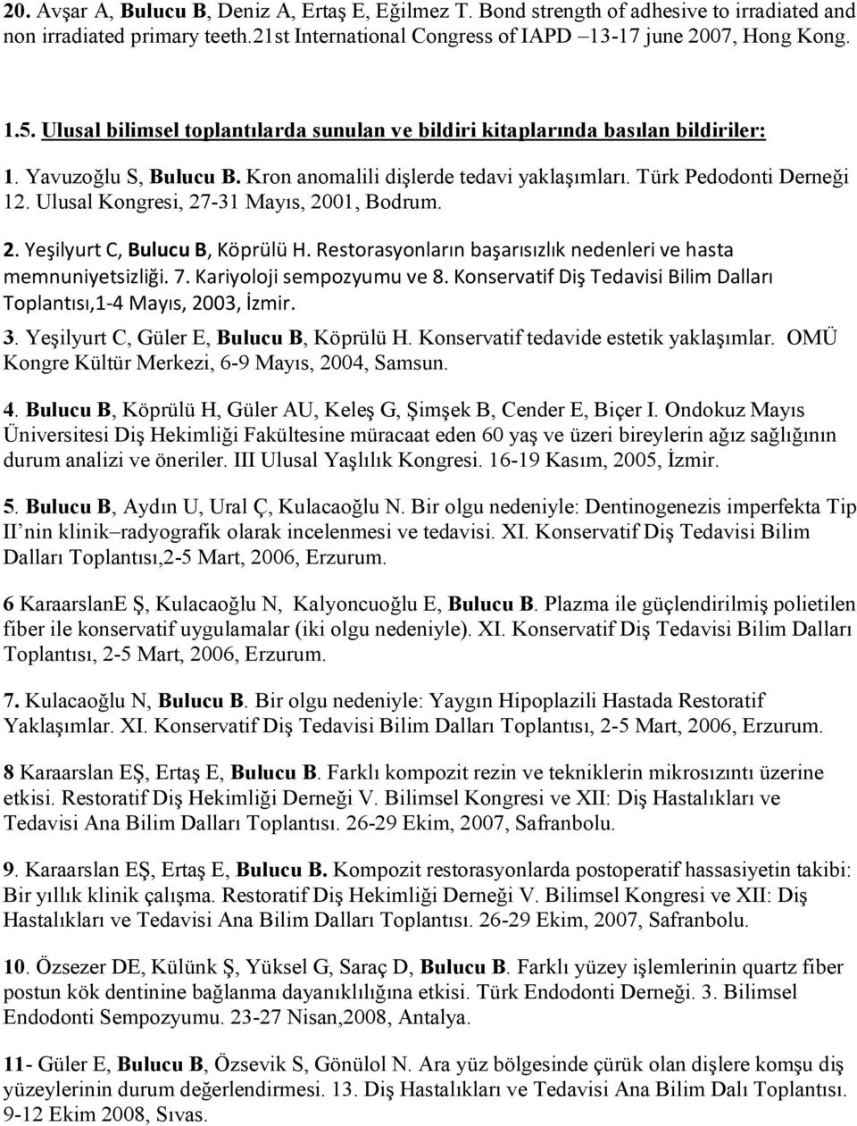 Ulusal Kongresi, 27-31 Mayıs, 2001, Bodrum. 2. Yeşilyurt C, Bulucu B, Köprülü H. Restorasyonların başarısızlık nedenleri ve hasta memnuniyetsizliği. 7. Kariyoloji sempozyumu ve 8.