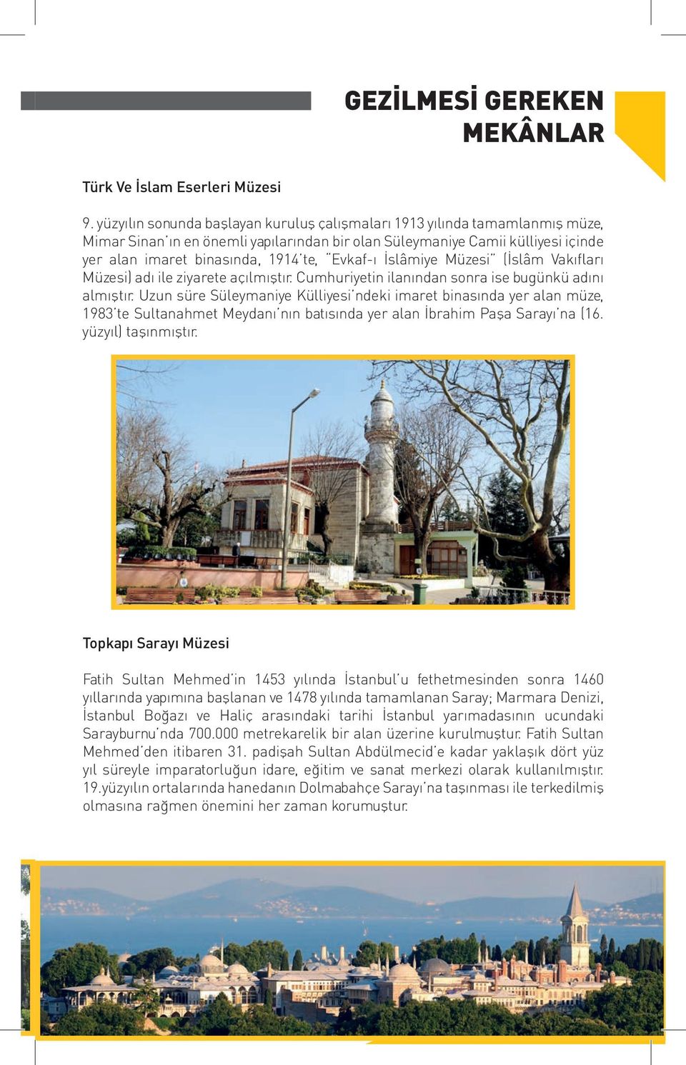 Evkaf-ı İslâmiye Müzesi (İslâm Vakıfları Müzesi) adı ile ziyarete açılmıştır. Cumhuriyetin ilanından sonra ise bugünkü adını almıştır.