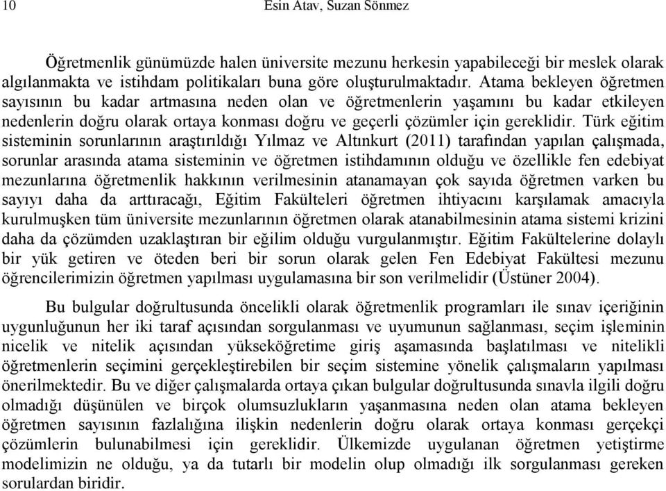 Türk eğitim sisteminin sorunlarının araştırıldığı Yılmaz ve Altınkurt (2011) tarafından yapılan çalışmada, sorunlar arasında atama sisteminin ve öğretmen istihdamının olduğu ve özellikle fen edebiyat