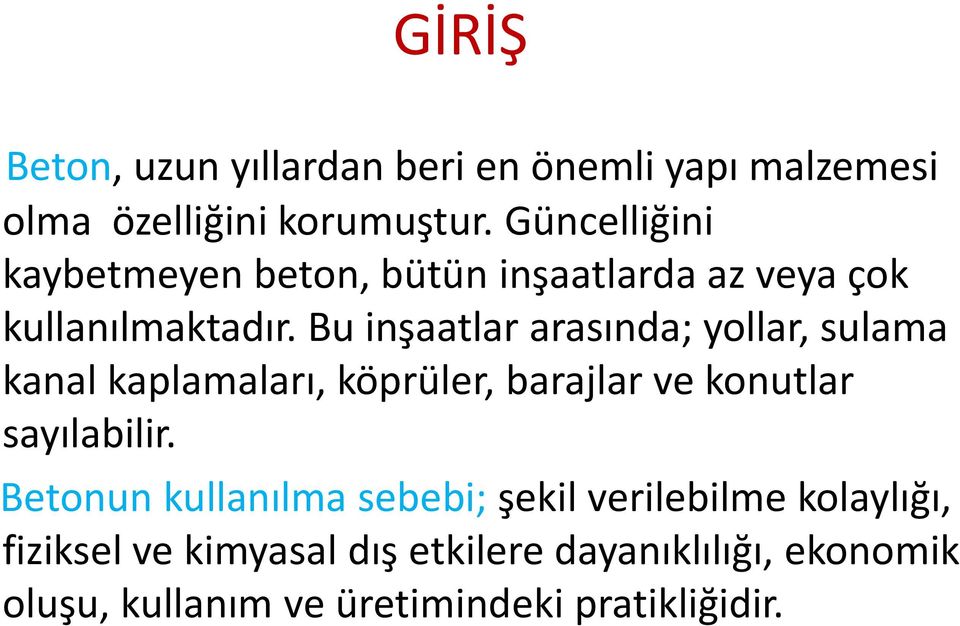 Bu inşaatlar arasında; yollar, sulama kanal kaplamaları, köprüler, barajlar ve konutlar sayılabilir.