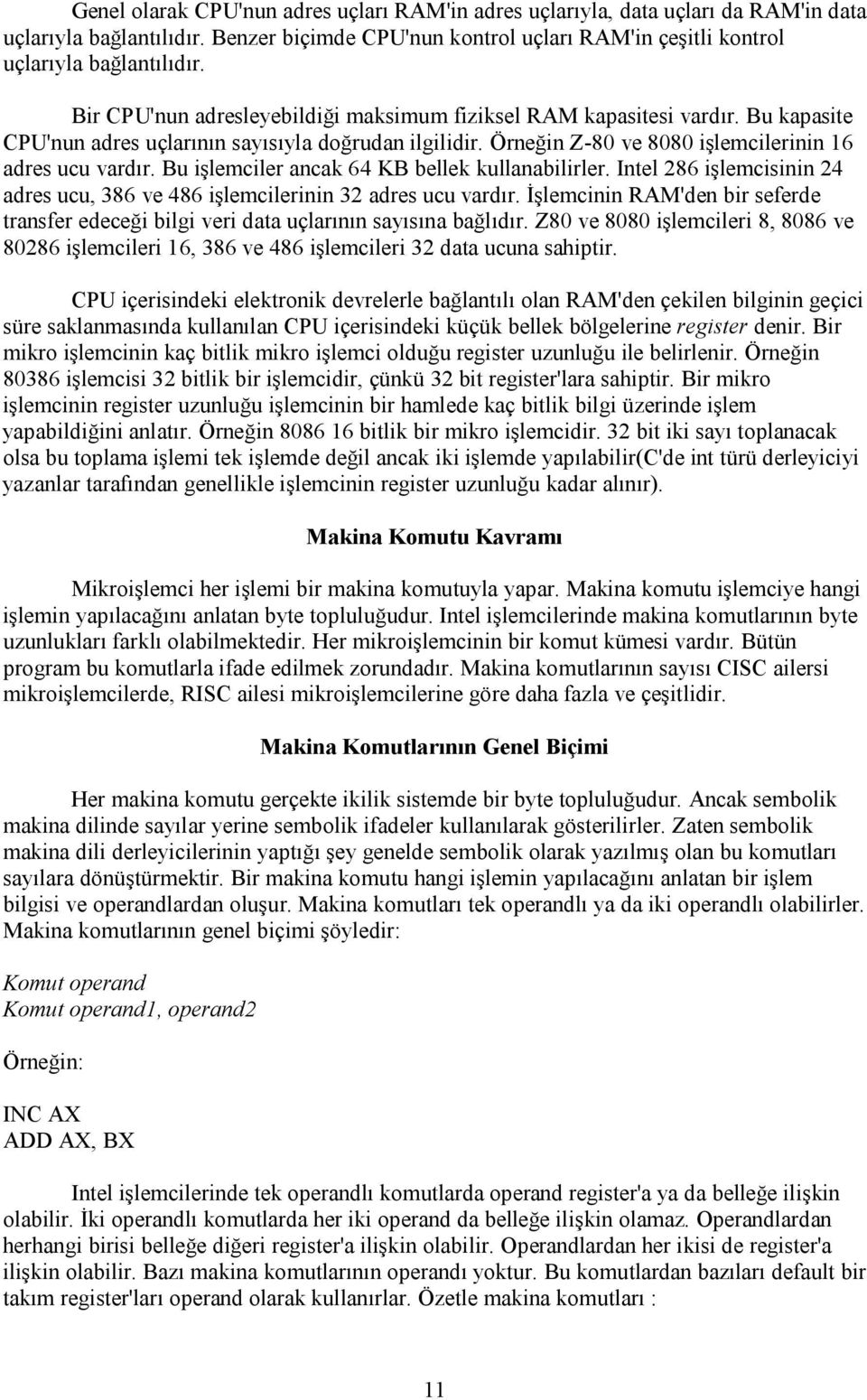 Bu işlemciler ancak 64 KB bellek kullanabilirler. Intel 286 işlemcisinin 24 adres ucu, 386 ve 486 işlemcilerinin 32 adres ucu vardır.