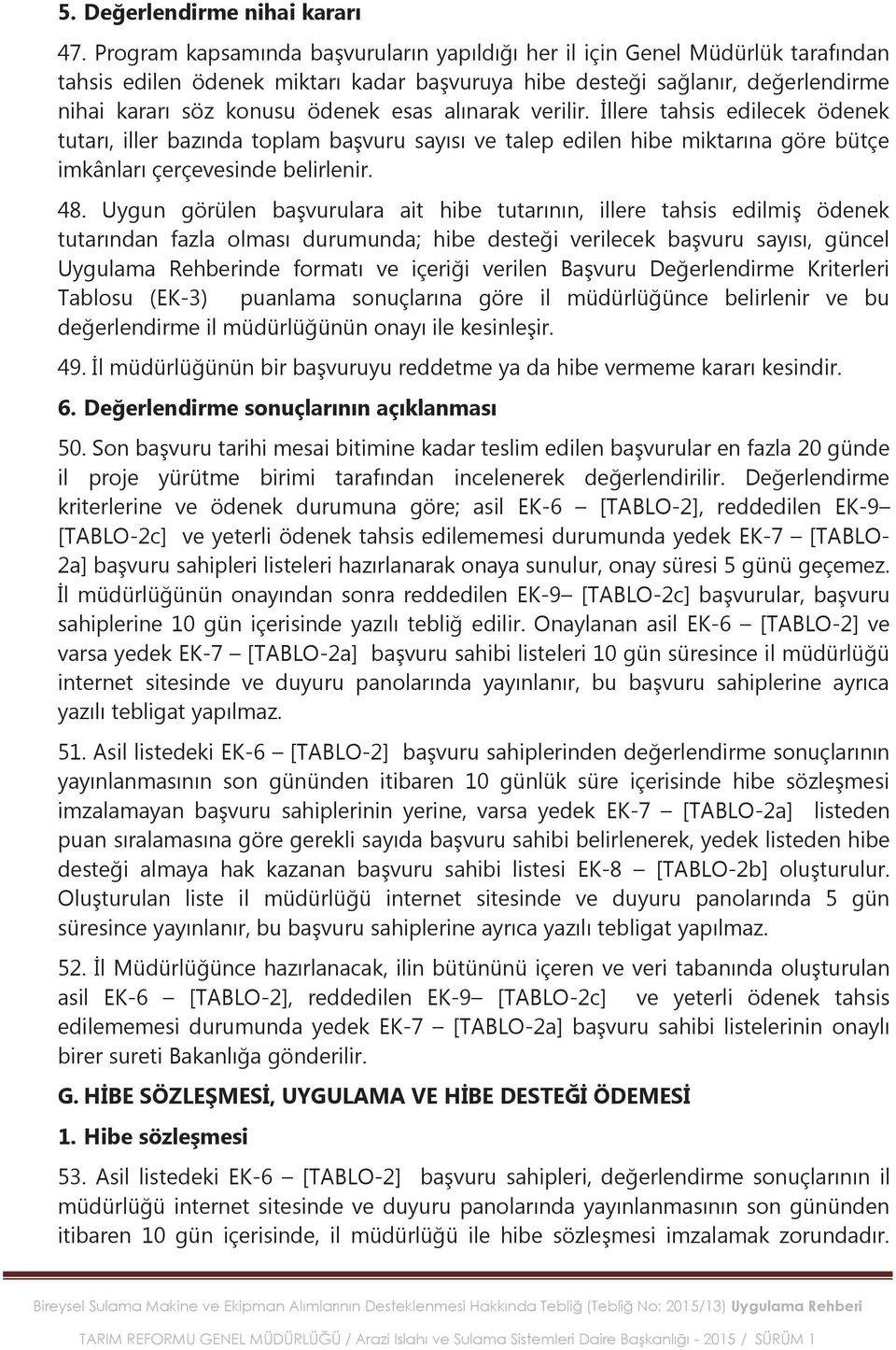 alınarak verilir. İllere tahsis edilecek ödenek tutarı, iller bazında toplam başvuru sayısı ve talep edilen hibe miktarına göre bütçe imkânları çerçevesinde belirlenir. 48.