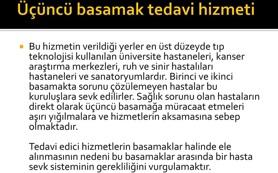 Sağlık sorunu olan hastaların direkt olarak üçüncü basamağa müracaat etmeleri aşırı yığılmalara ve hizmetlerin aksamasına sebep olmaktadır.