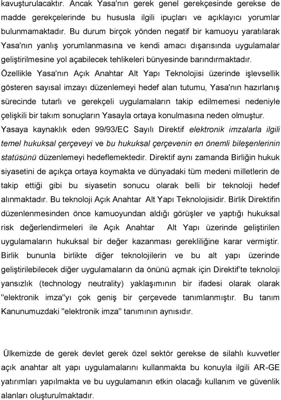 Özellikle Yasa'nın Açık Anahtar Alt Yapı Teknolojisi üzerinde işlevsellik gösteren sayısal imzayı düzenlemeyi hedef alan tutumu, Yasa'nın hazırlanış sürecinde tutarlı ve gerekçeli uygulamaların takip