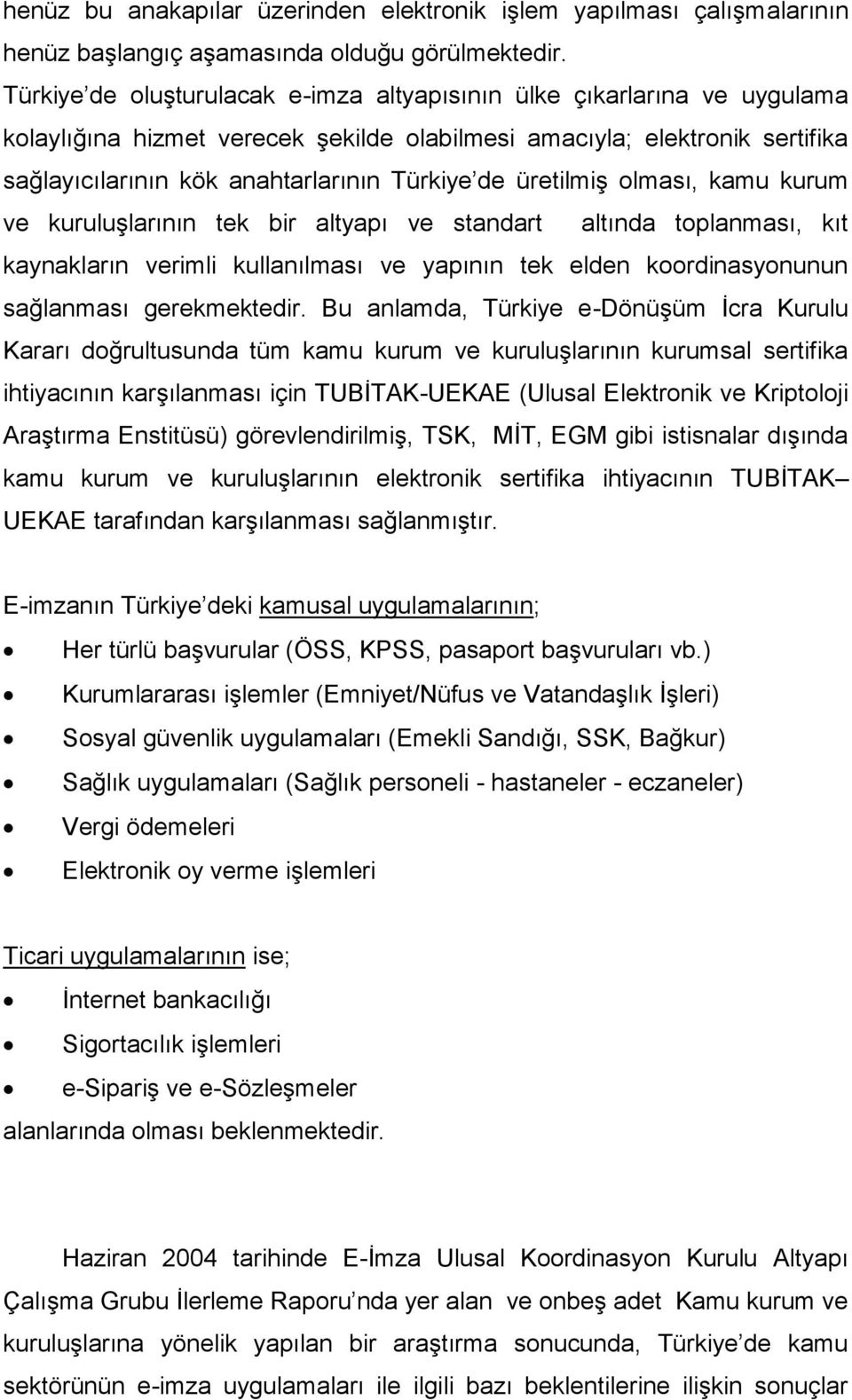 üretilmiş olması, kamu kurum ve kuruluşlarının tek bir altyapı ve standart altında toplanması, kıt kaynakların verimli kullanılması ve yapının tek elden koordinasyonunun sağlanması gerekmektedir.