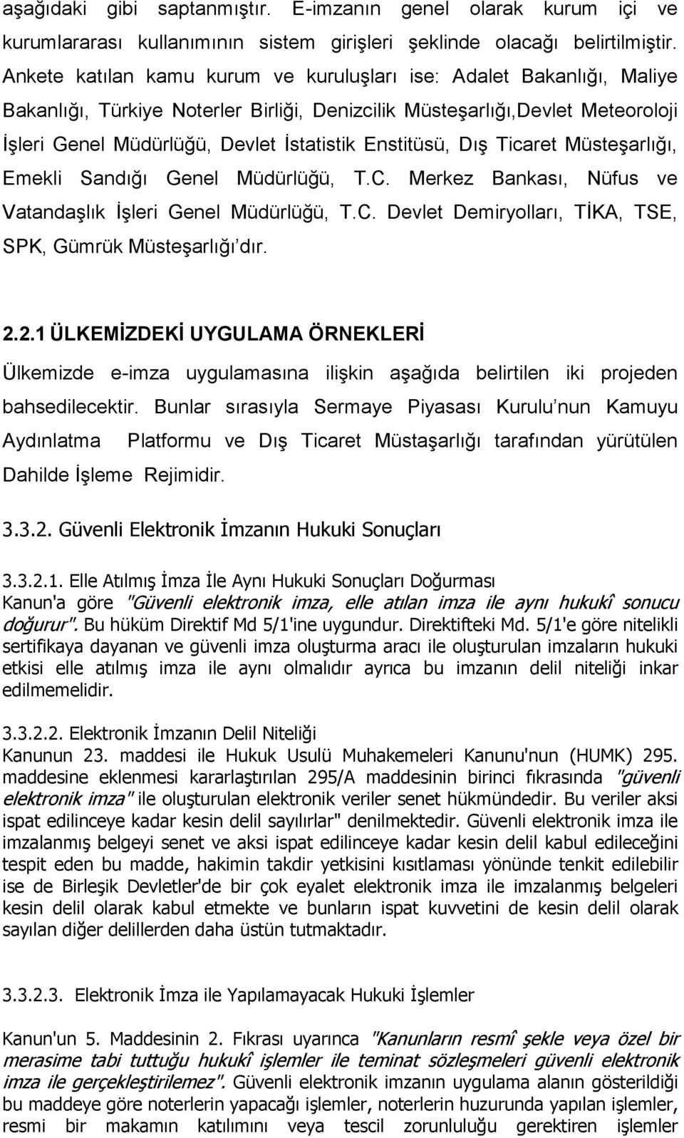 Enstitüsü, Dış Ticaret Müsteşarlığı, Emekli Sandığı Genel Müdürlüğü, T.C. Merkez Bankası, Nüfus ve Vatandaşlık İşleri Genel Müdürlüğü, T.C. Devlet Demiryolları, TİKA, TSE, SPK, Gümrük Müsteşarlığı dır.