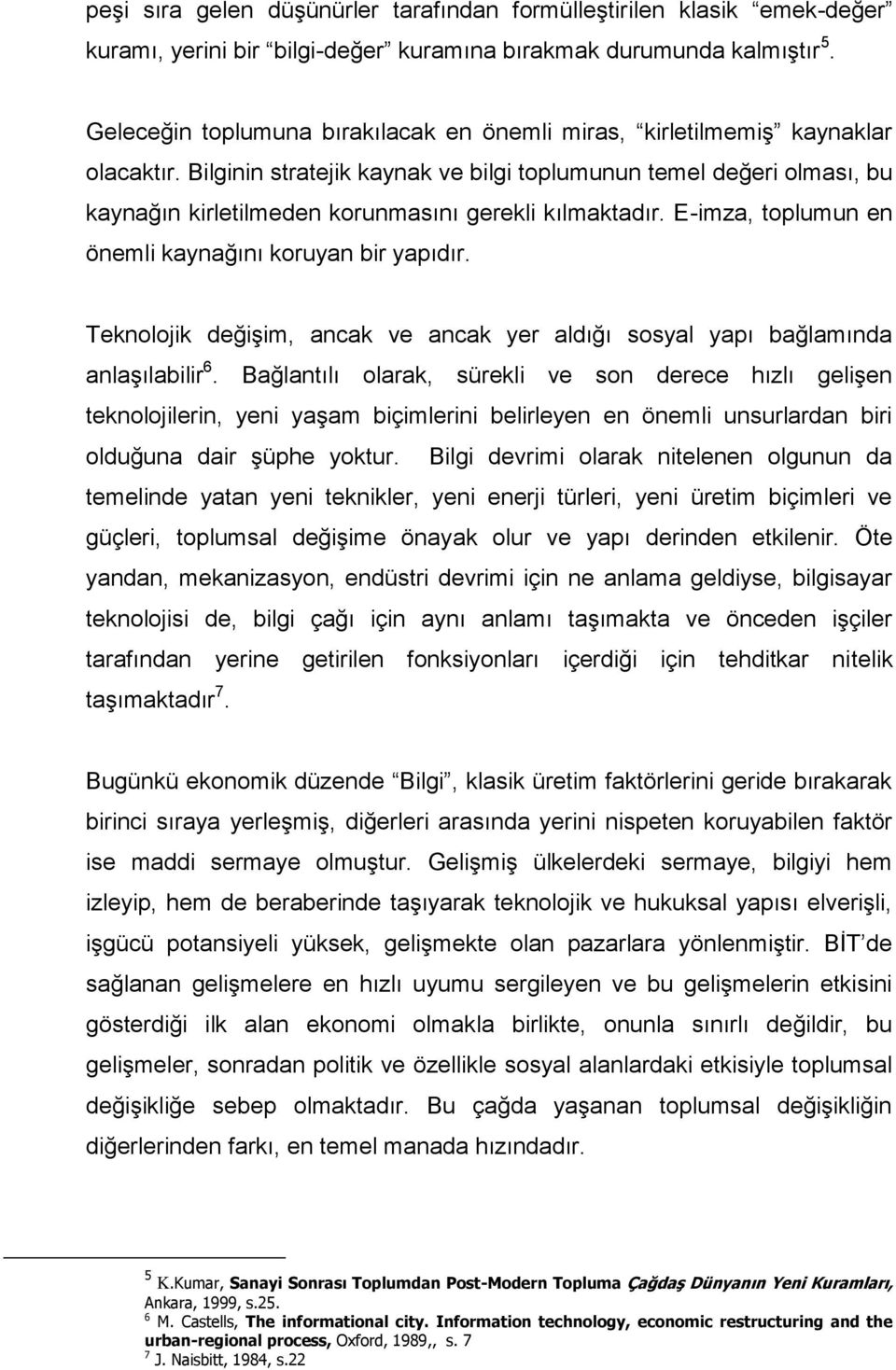 Bilginin stratejik kaynak ve bilgi toplumunun temel değeri olması, bu kaynağın kirletilmeden korunmasını gerekli kılmaktadır. E-imza, toplumun en önemli kaynağını koruyan bir yapıdır.