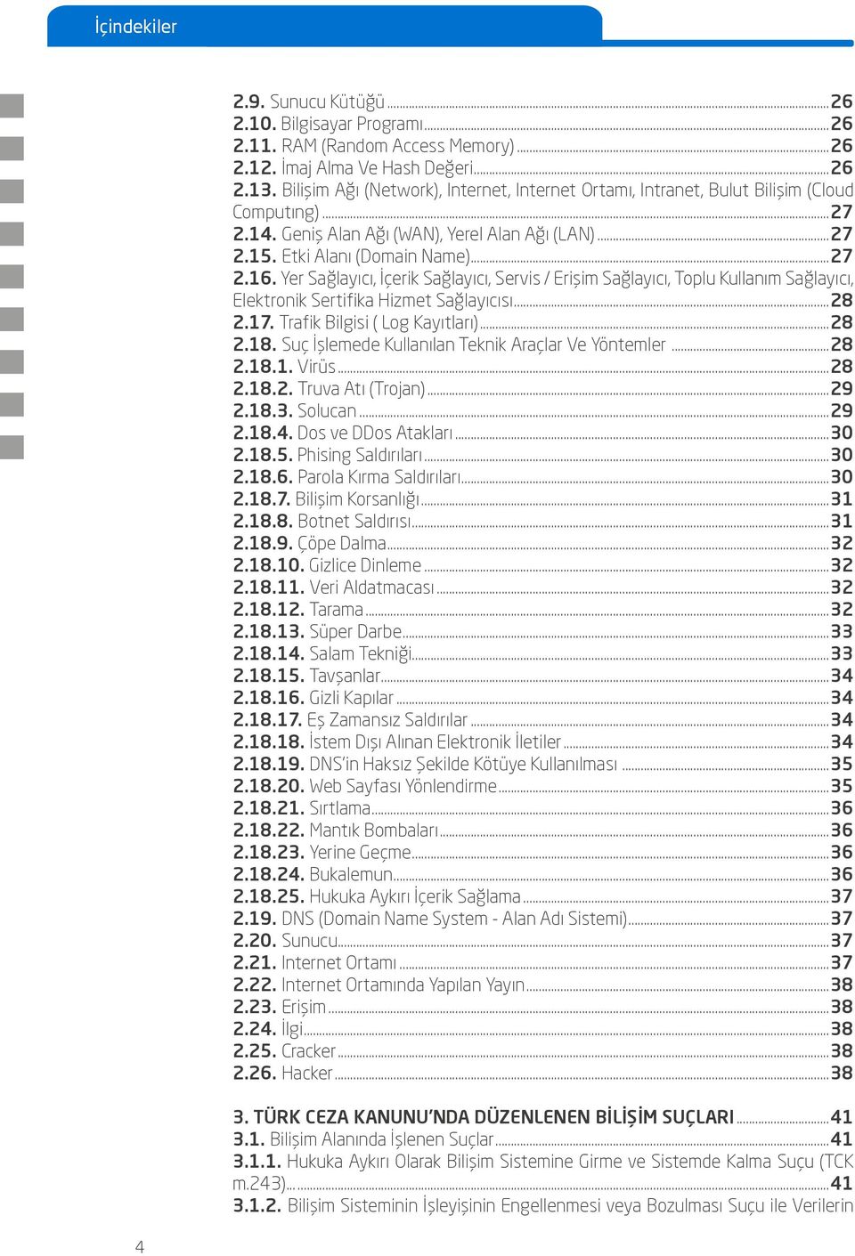 Yer Sağlayıcı, İçerik Sağlayıcı, Servis / Erişim Sağlayıcı, Toplu Kullanım Sağlayıcı, Elektronik Sertifika Hizmet Sağlayıcısı...28 2.17. Trafik Bilgisi ( Log Kayıtları)...28 2.18.