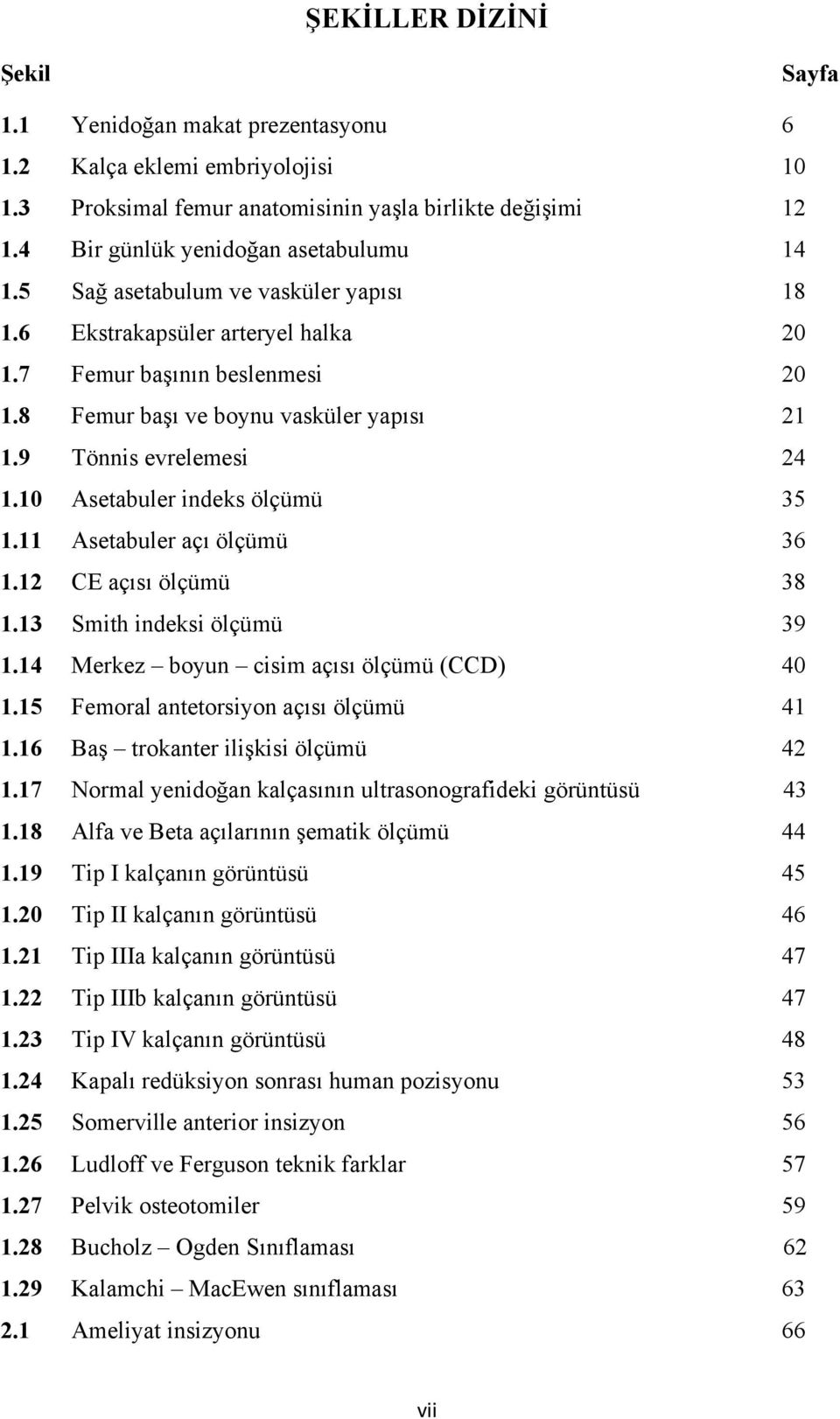 10 Asetabuler indeks ölçümü 35 1.11 Asetabuler açı ölçümü 36 1.12 CE açısı ölçümü 38 1.13 Smith indeksi ölçümü 39 1.14 Merkez boyun cisim açısı ölçümü (CCD) 40 1.