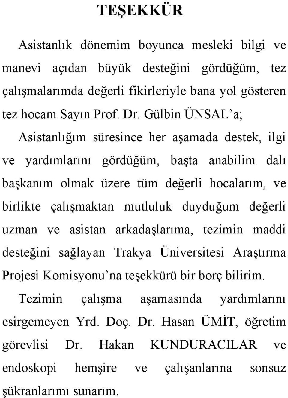 mutluluk duyduğum değerli uzman ve asistan arkadaşlarıma, tezimin maddi desteğini sağlayan Trakya Üniversitesi Araştırma Projesi Komisyonu na teşekkürü bir borç bilirim.