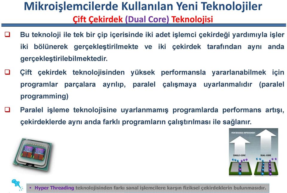 Çift çekirdek teknolojisinden yüksek performansla yararlanabilmek için programlar parçalara ayrılıp, paralel çalışmaya uyarlanmalıdır (paralel programming) Paralel