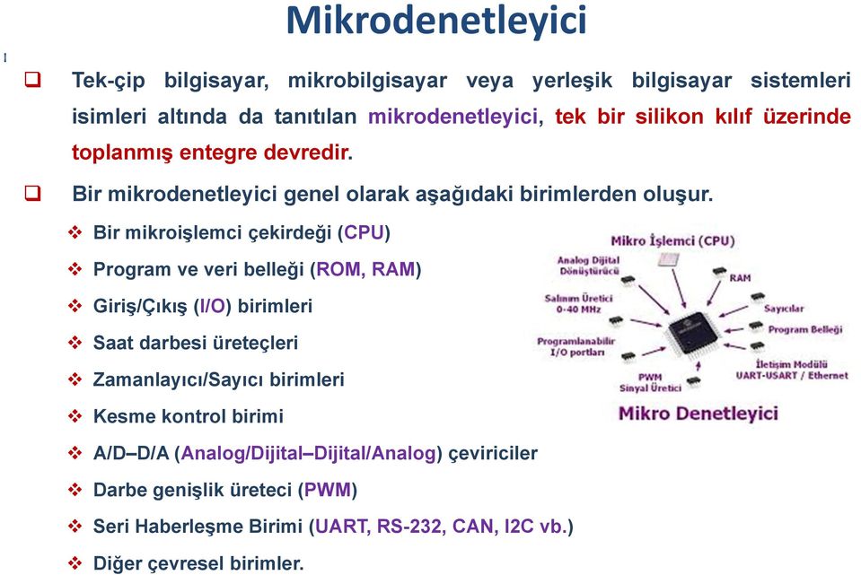 Bir mikroişlemci çekirdeği (CPU) Program ve veri belleği (ROM, RAM) Giriş/Çıkış (I/O) birimleri Saat darbesi üreteçleri Zamanlayıcı/Sayıcı