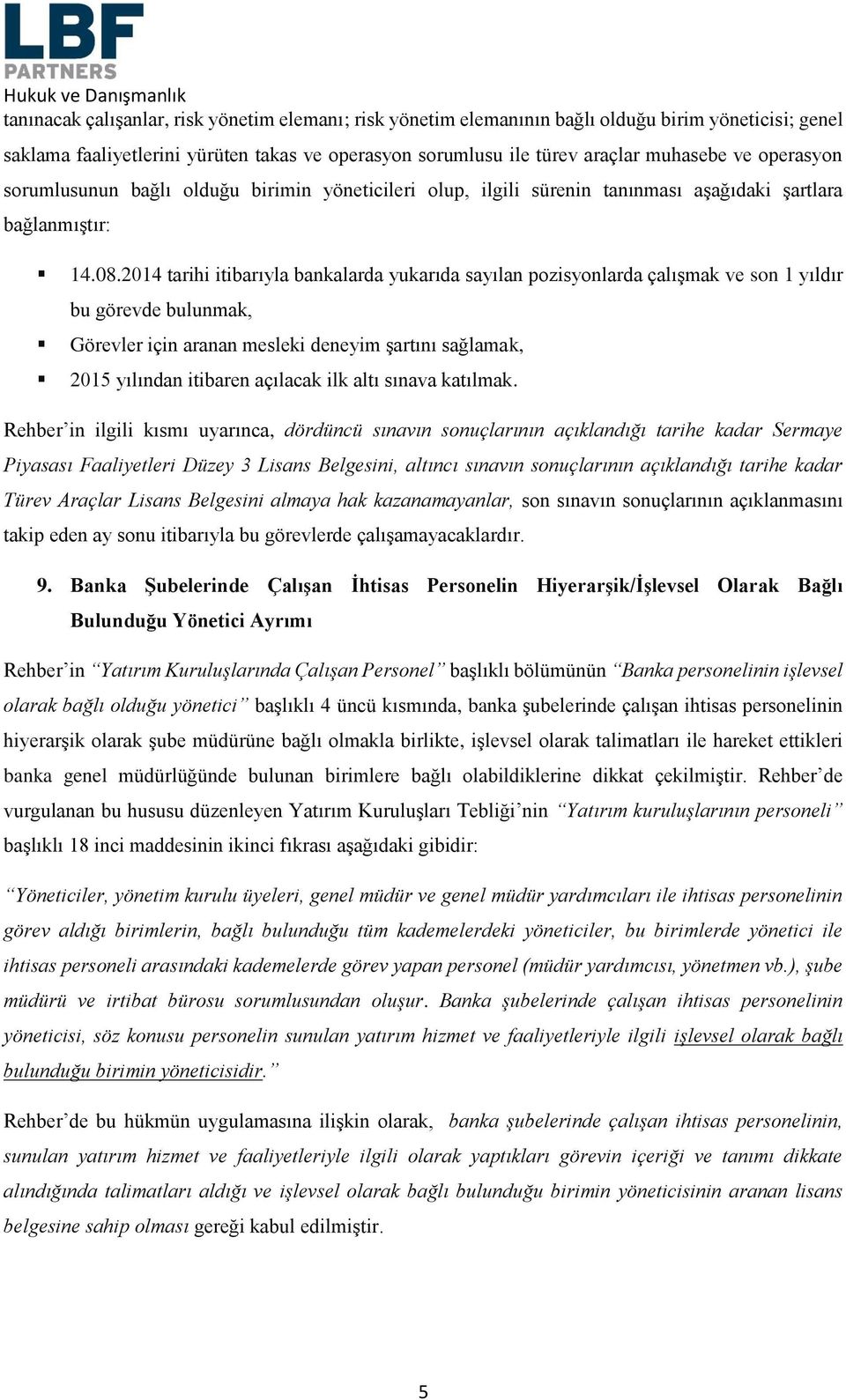 2014 tarihi itibarıyla bankalarda yukarıda sayılan pozisyonlarda çalışmak ve son 1 yıldır bu görevde bulunmak, Görevler için aranan mesleki deneyim şartını sağlamak, 2015 yılından itibaren açılacak