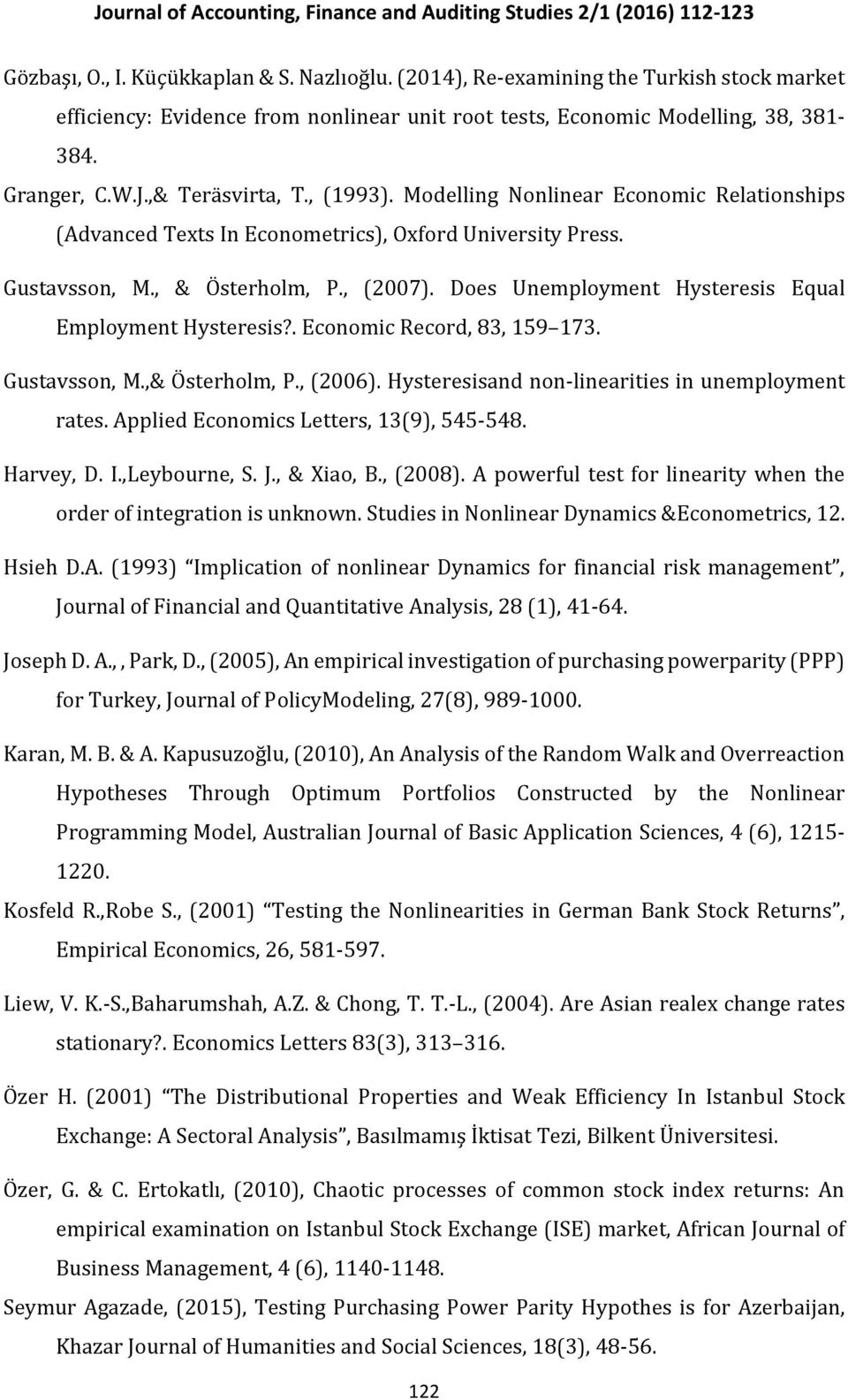 . Economic Record, 83, 159 173. Gusavsson, M.,& Öserholm, P., (2006). Hyseresisand non-lineariies in unemploymen raes. Applied Economics Leers, 13(9), 545-548. Harvey, D. I.,Leybourne, S. J.