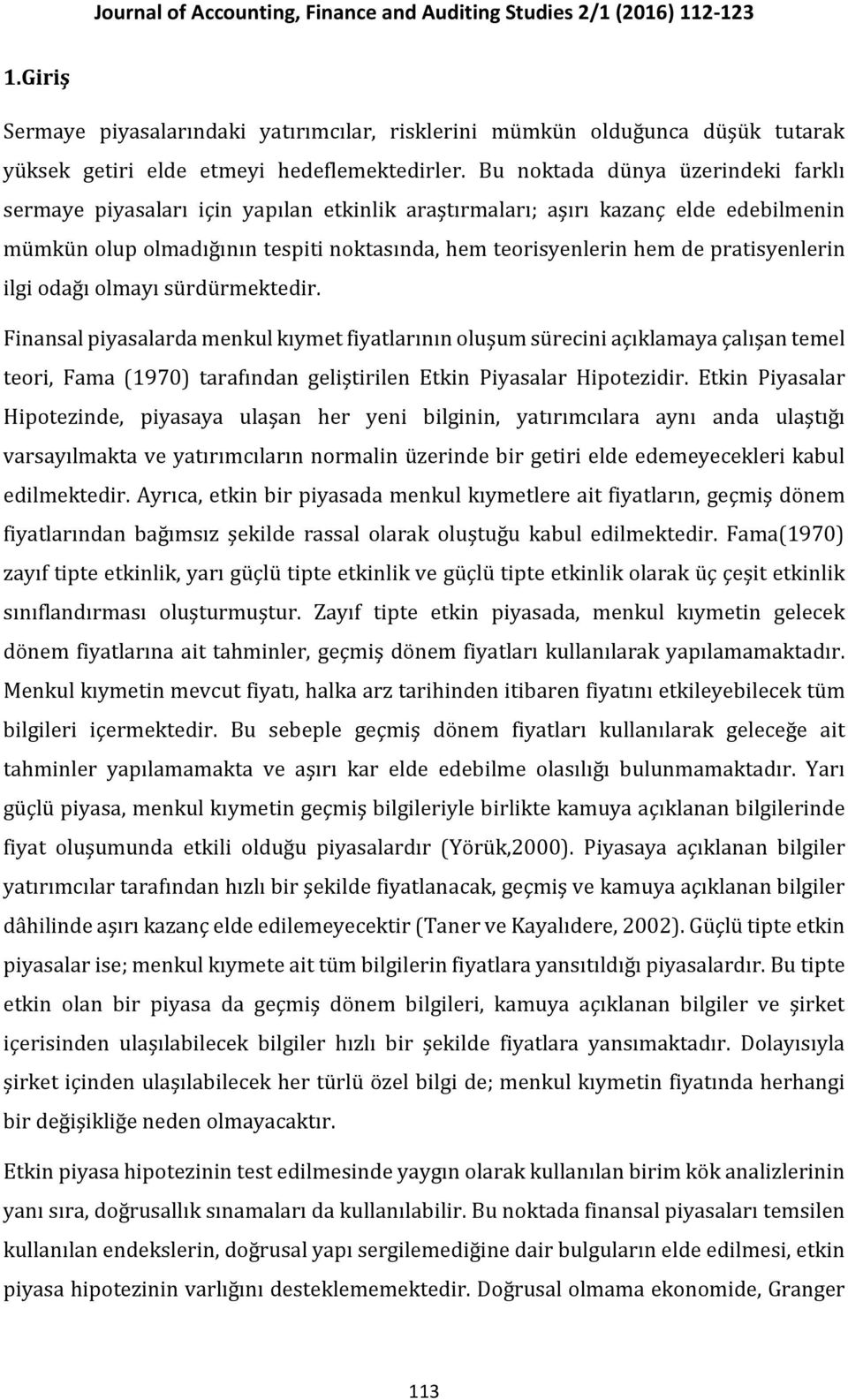 ilgi odağı olmayı sürdürmekedir. Finansal piyasalarda menkul kıyme fiyalarının oluşum sürecini açıklamaya çalışan emel eori, Fama (1970) arafından gelişirilen Ekin Piyasalar Hipoezidir.