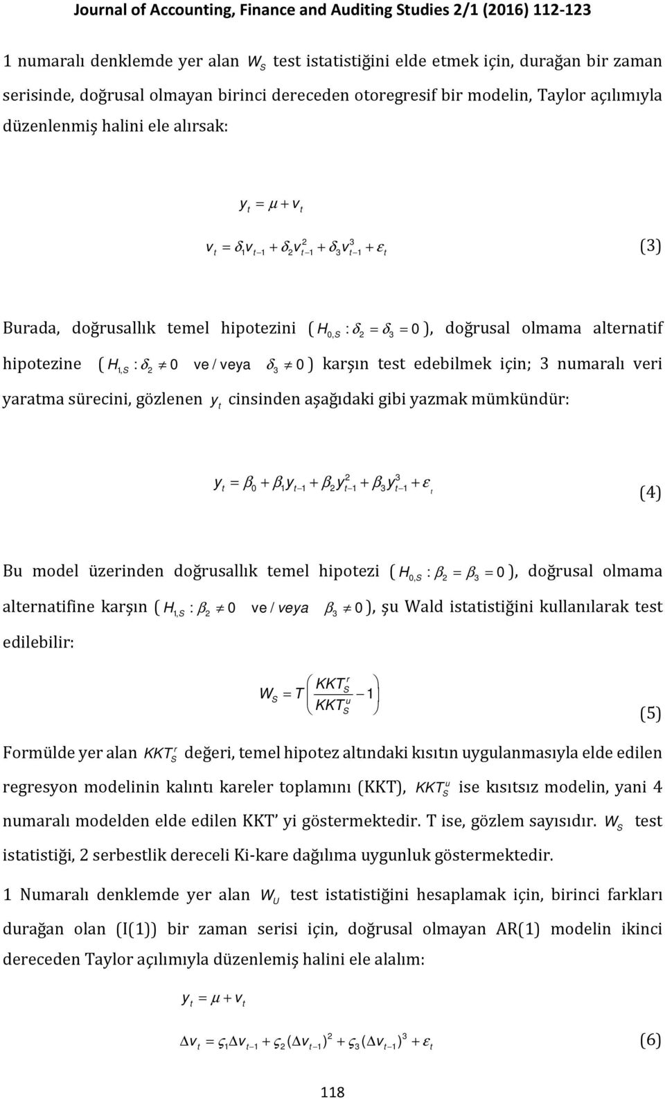 karşın es edebilmek için; 3 numaralı veri yarama sürecini, gözlenen y cinsinden aşağıdaki gibi yazmak mümkündür: 2 3 y = β + β y + β y + β y + ε 0 1 1 2 1 3 1 (4) Bu model üzerinden doğrusallık emel