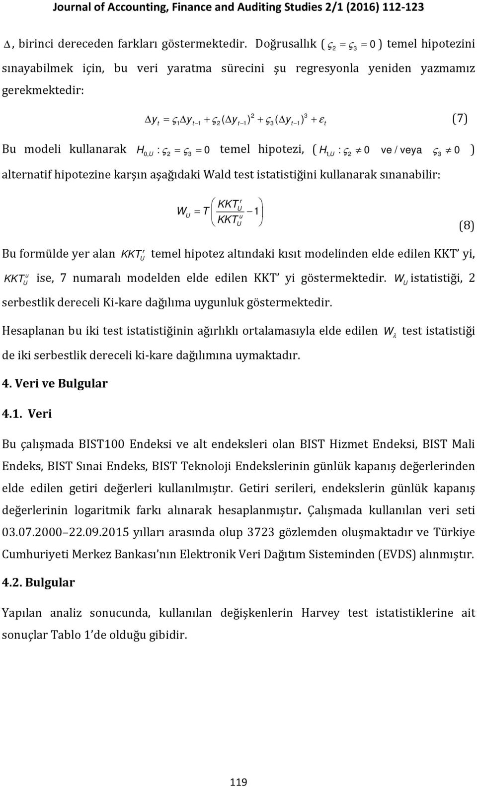 kullanarak H 0, U : ς 2 = ς 3 = 0 emel hipoezi, ( 1, U ς 2 ς 3 H : 0 ve / veya 0 ) alernaif hipoezine karşın aşağıdaki Wald es isaisiğini kullanarak sınanabilir: Bu formülde yer alan r KKT U WU = T 1