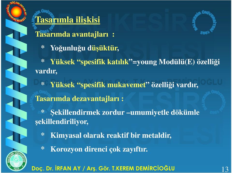 dezavantajları : * Şekillendirmek zordur umumiyetle dökümle şekillendiriliyor, * Kimyasal