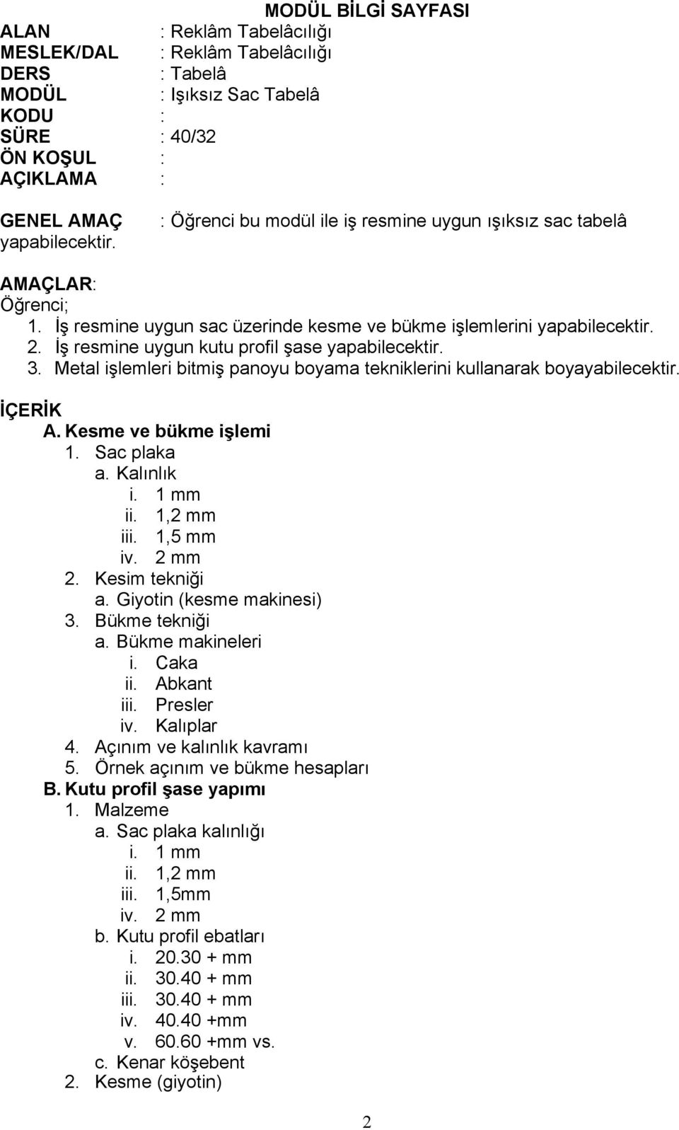 İş resmine uygun kutu profil şase yapabilecektir. 3. Metal işlemleri bitmiş panoyu boyama tekniklerini kullanarak boyayabilecektir. İÇERİK A. Kesme ve bükme işlemi 1. Sac plaka a. Kalınlık i. 1 mm ii.