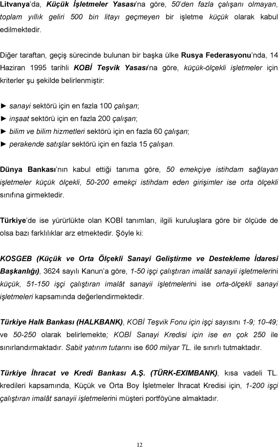 sanayi sektörü için en fazla 100 çalışan; inşaat sektörü için en fazla 200 çalışan; bilim ve bilim hizmetleri sektörü için en fazla 60 çalışan; perakende satışlar sektörü için en fazla 15 çalışan.