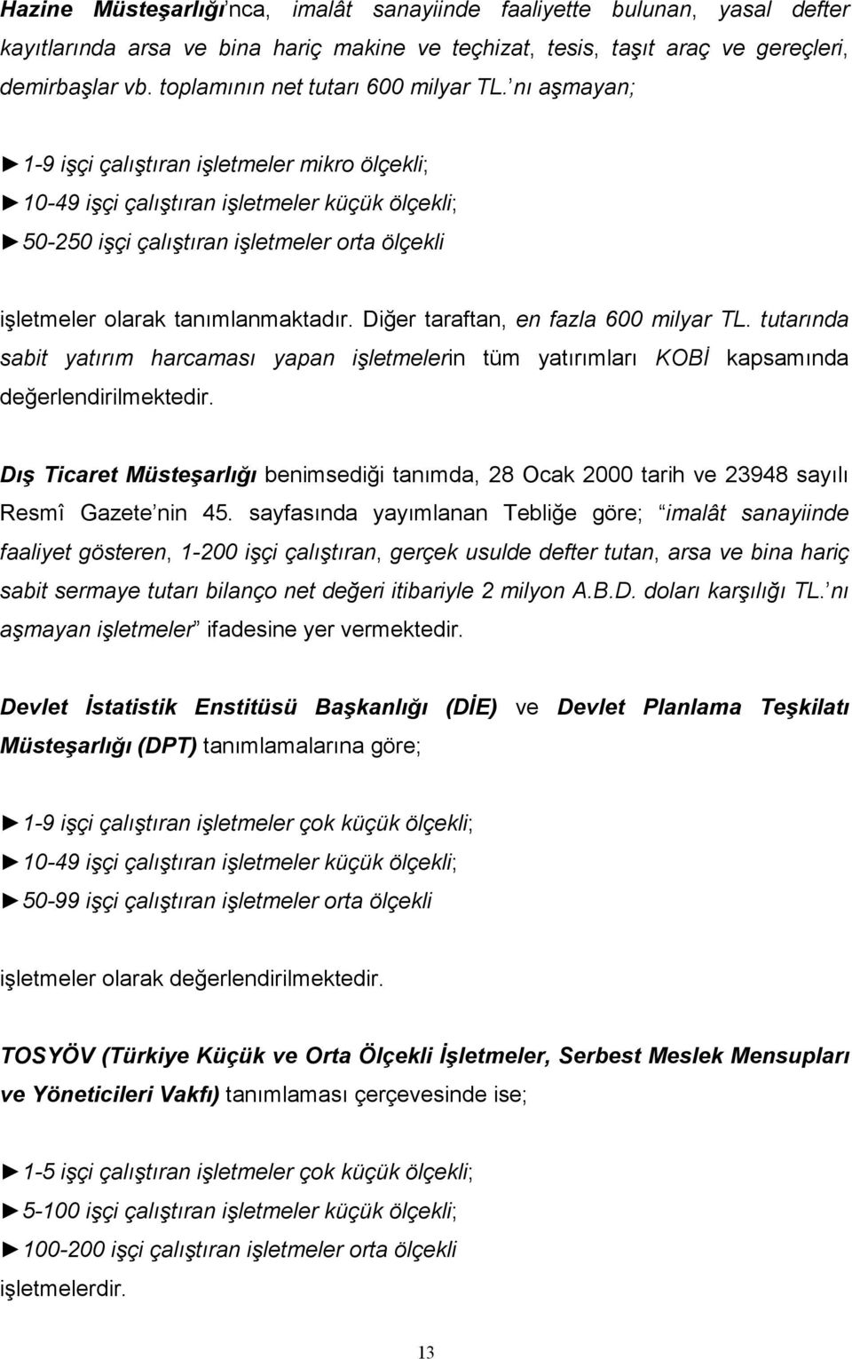 nı aşmayan; 1-9 işçi çalıştıran işletmeler mikro ölçekli; 10-49 işçi çalıştıran işletmeler küçük ölçekli; 50-250 işçi çalıştıran işletmeler orta ölçekli işletmeler olarak tanımlanmaktadır.