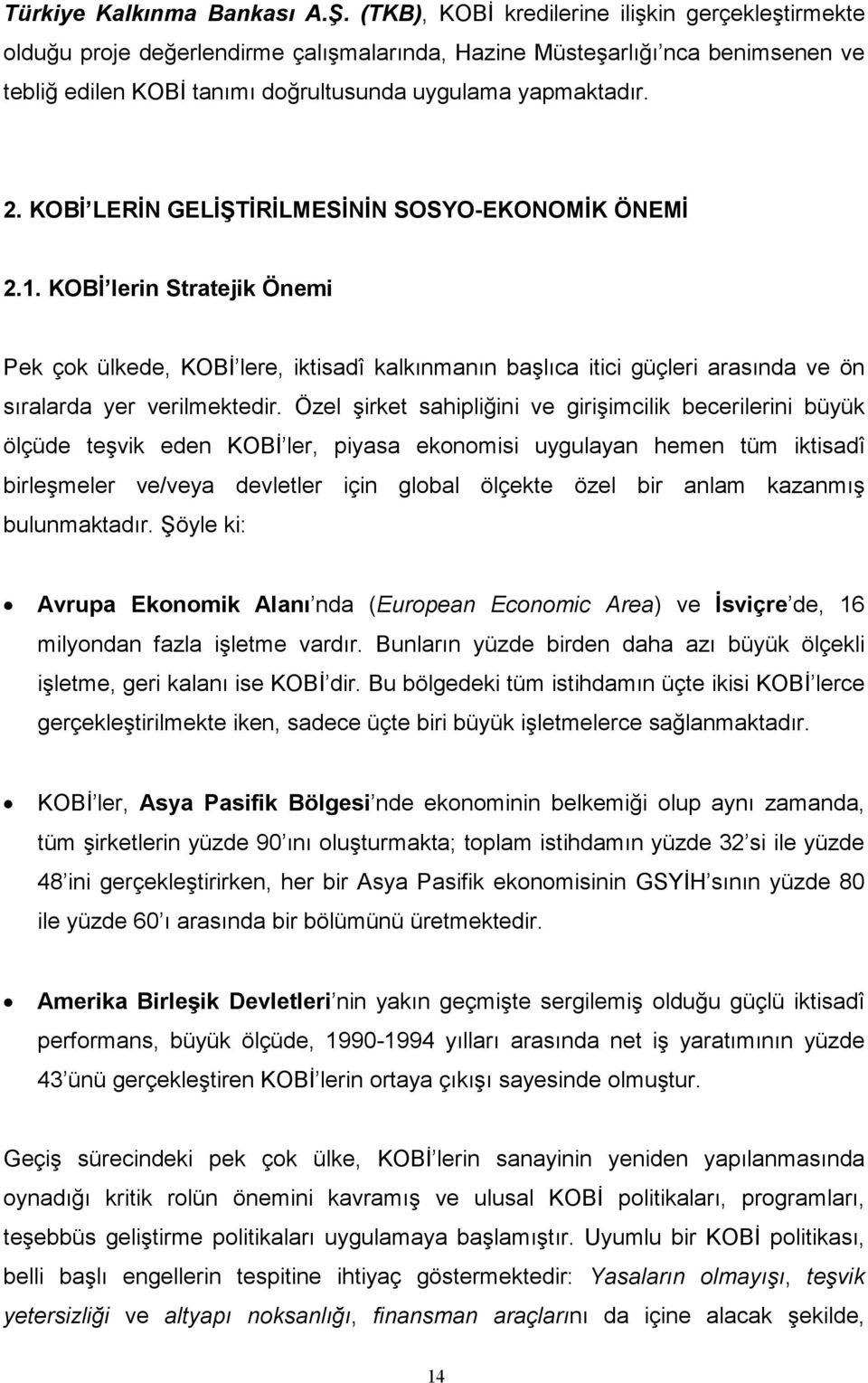 KOBİ LERİN GELİŞTİRİLMESİNİN SOSYO-EKONOMİK ÖNEMİ 2.1. KOBİ lerin Stratejik Önemi Pek çok ülkede, KOBİ lere, iktisadî kalkınmanın başlıca itici güçleri arasında ve ön sıralarda yer verilmektedir.