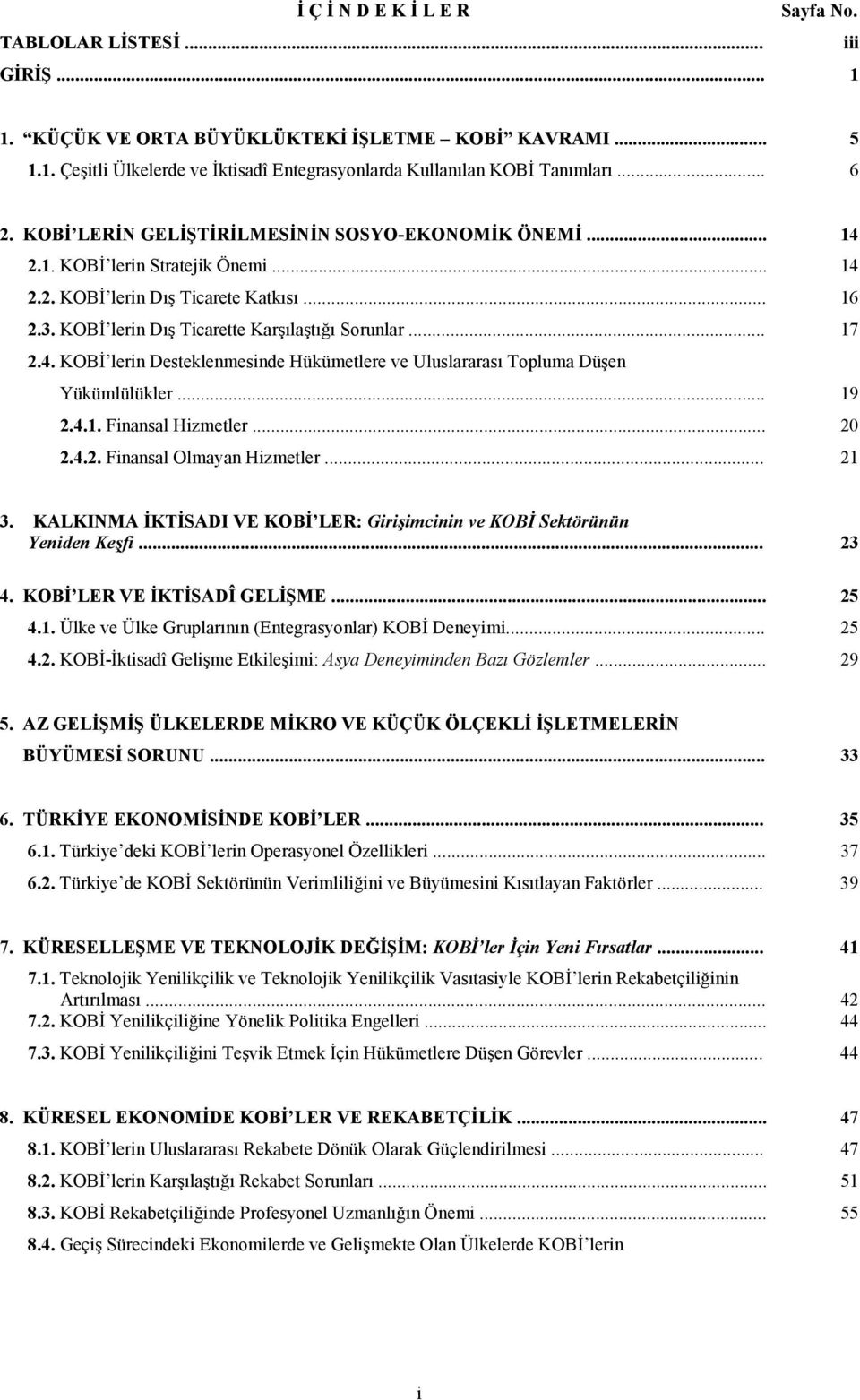 .. 17 2.4. KOBİ lerin Desteklenmesinde Hükümetlere ve Uluslararası Topluma Düşen Yükümlülükler... 19 2.4.1. Finansal Hizmetler... 20 2.4.2. Finansal Olmayan Hizmetler... 21 3.