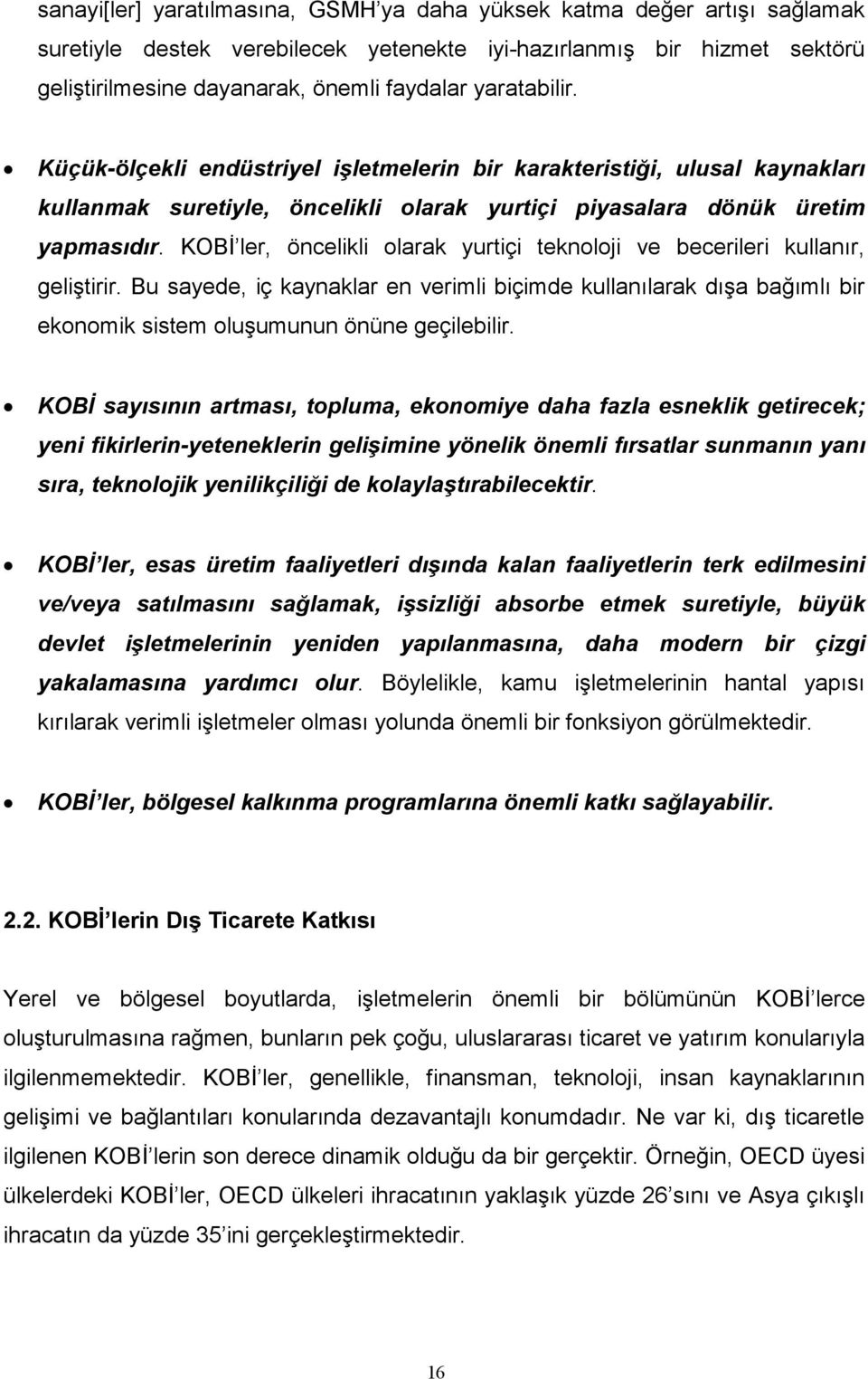 KOBİ ler, öncelikli olarak yurtiçi teknoloji ve becerileri kullanır, geliştirir. Bu sayede, iç kaynaklar en verimli biçimde kullanılarak dışa bağımlı bir ekonomik sistem oluşumunun önüne geçilebilir.