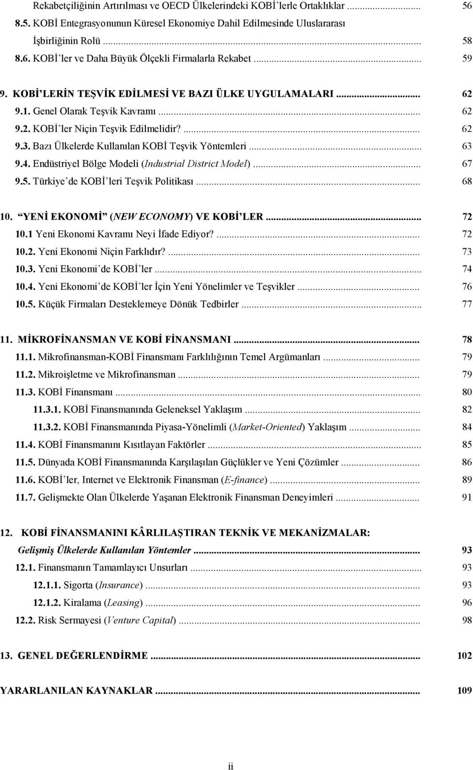 Bazı Ülkelerde Kullanılan KOBİ Teşvik Yöntemleri... 63 9.4. Endüstriyel Bölge Modeli (Industrial District Model)... 67 9.5. Türkiye de KOBİ leri Teşvik Politikası... 68 10.