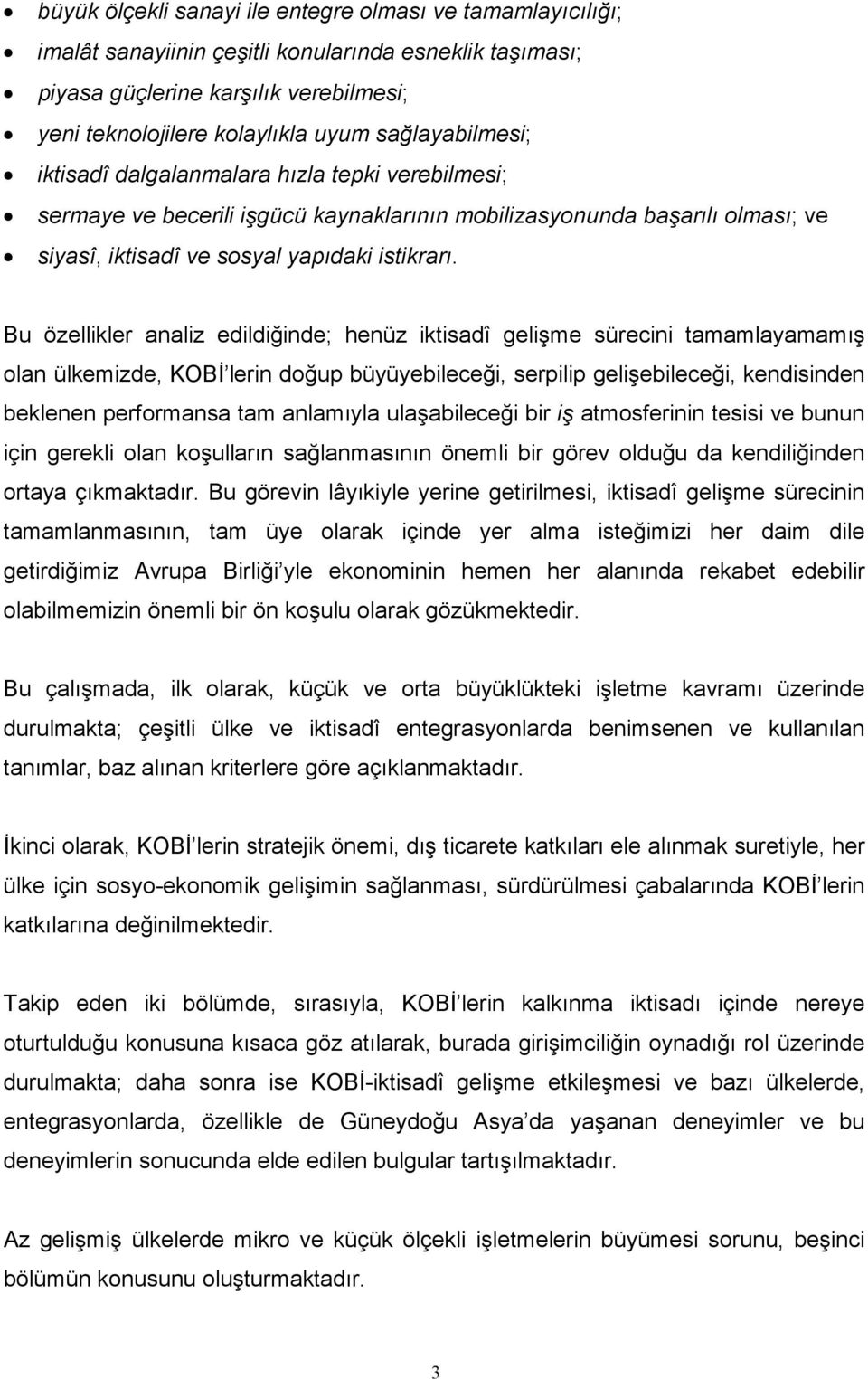 Bu özellikler analiz edildiğinde; henüz iktisadî gelişme sürecini tamamlayamamış olan ülkemizde, KOBİ lerin doğup büyüyebileceği, serpilip gelişebileceği, kendisinden beklenen performansa tam