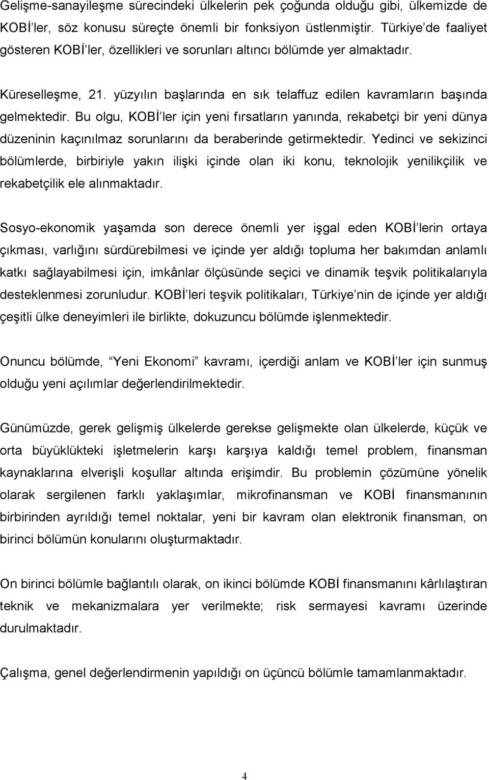 Bu olgu, KOBİ ler için yeni fırsatların yanında, rekabetçi bir yeni dünya düzeninin kaçınılmaz sorunlarını da beraberinde getirmektedir.