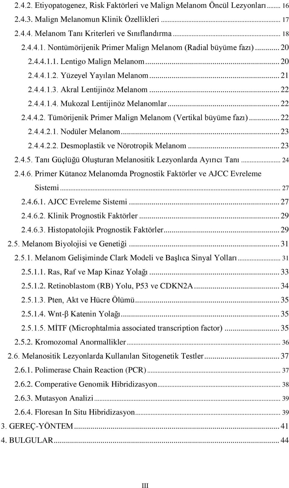 .. 22 2.4.4.2.1. Nodüler Melanom... 23 2.4.4.2.2. Desmoplastik ve Nörotropik Melanom... 23 2.4.5. Tanı Güçlüğü Oluşturan Melanositik Lezyonlarda Ayırıcı Tanı... 24 2.4.6.