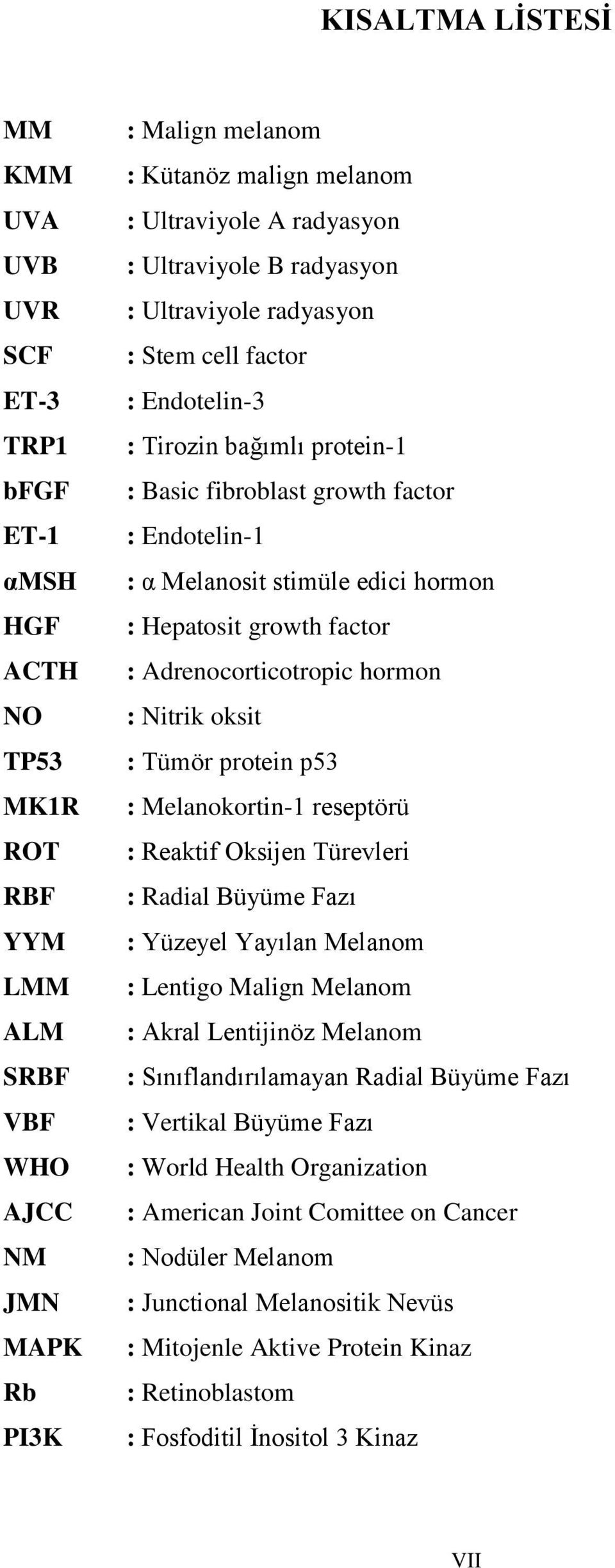 stimüle edici hormon : Hepatosit growth factor : Adrenocorticotropic hormon : Nitrik oksit : Tümör protein p53 : Melanokortin-1 reseptörü : Reaktif Oksijen Türevleri : Radial Büyüme Fazı : Yüzeyel