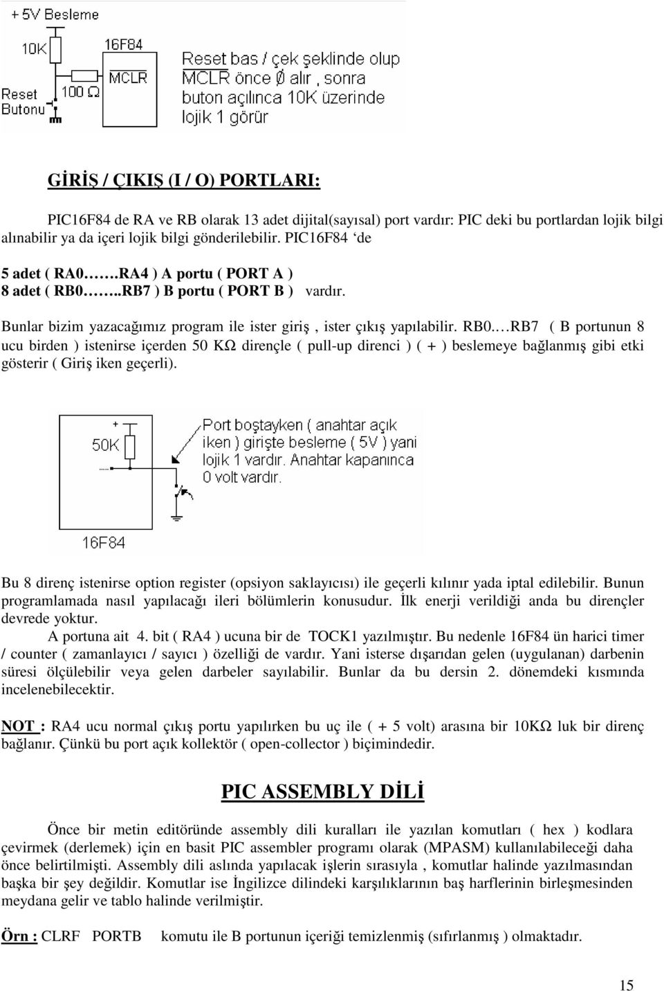 .RB7 ) B portu ( PORT B ) vardır. Bunlar bizim yazacağımız program ile ister giriş, ister çıkış yapılabilir. RB0.