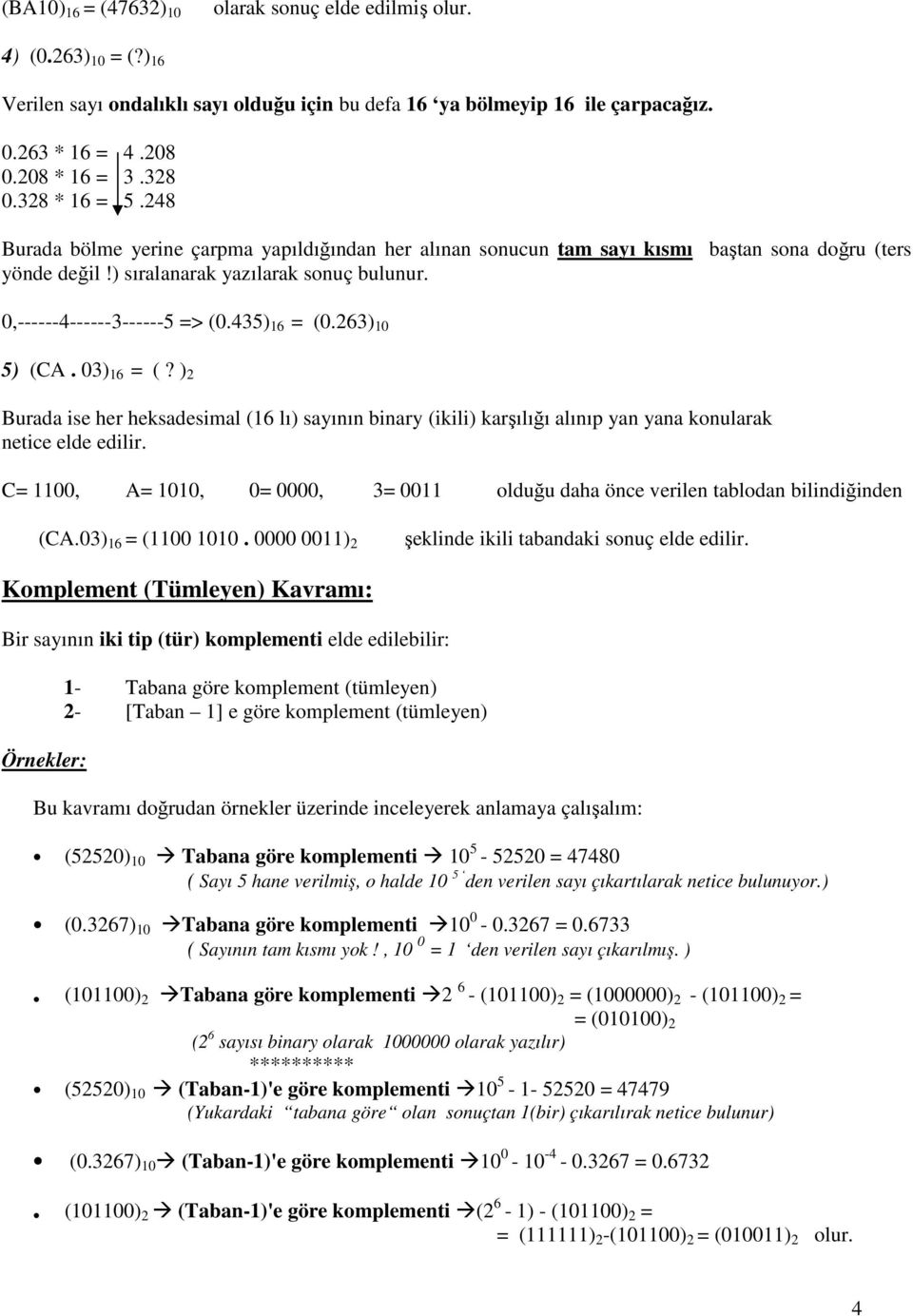 435) 16 = (0.263) 10 5) (CA. 03) 16 = (? ) 2 Burada ise her heksadesimal (16 lı) sayının binary (ikili) karşılığı alınıp yan yana konularak netice elde edilir.