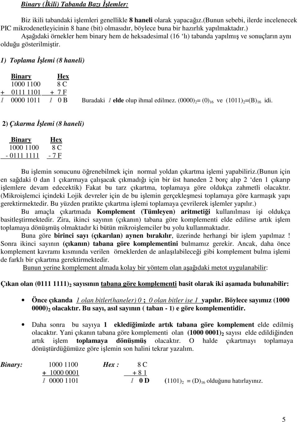 ) Aşağıdaki örnekler hem binary hem de heksadesimal (16 lı) tabanda yapılmış ve sonuçların aynı olduğu gösterilmiştir.