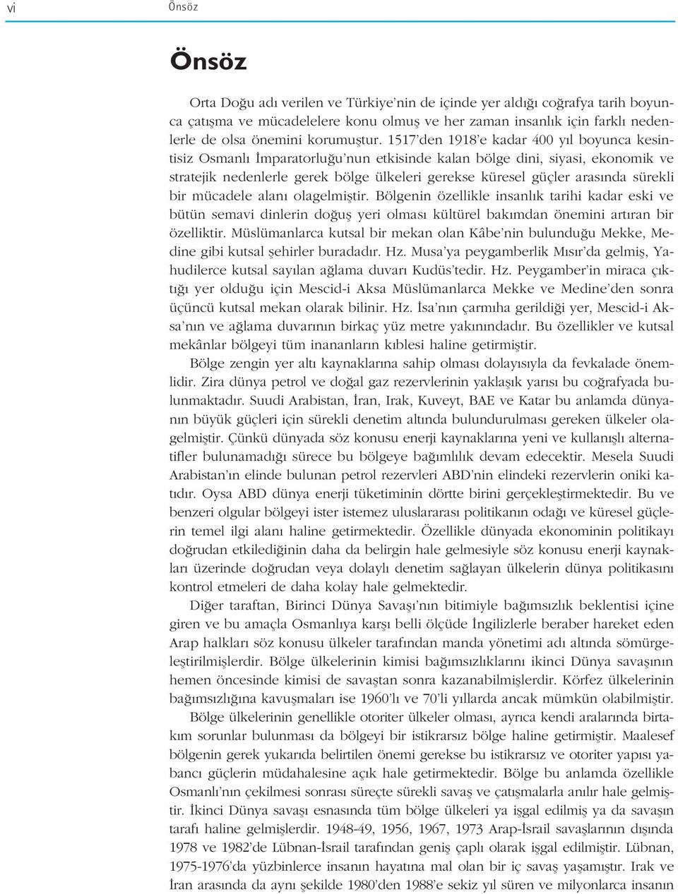 1517 den 1918 e kadar 400 y l boyunca kesintisiz Osmanl mparatorlu u nun etkisinde kalan bölge dini, siyasi, ekonomik ve stratejik nedenlerle gerek bölge ülkeleri gerekse küresel güçler aras nda