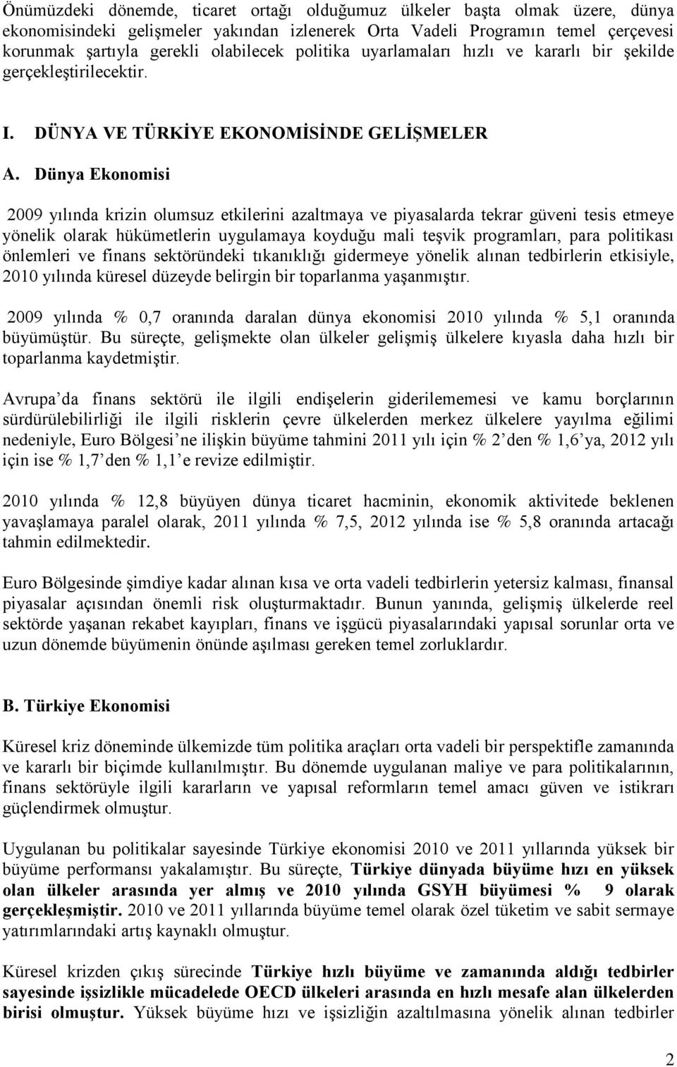 Dünya Ekonomisi 2009 yılında krizin olumsuz etkilerini azaltmaya ve piyasalarda tekrar güveni tesis etmeye yönelik olarak hükümetlerin uygulamaya koyduğu mali teşvik programları, para politikası