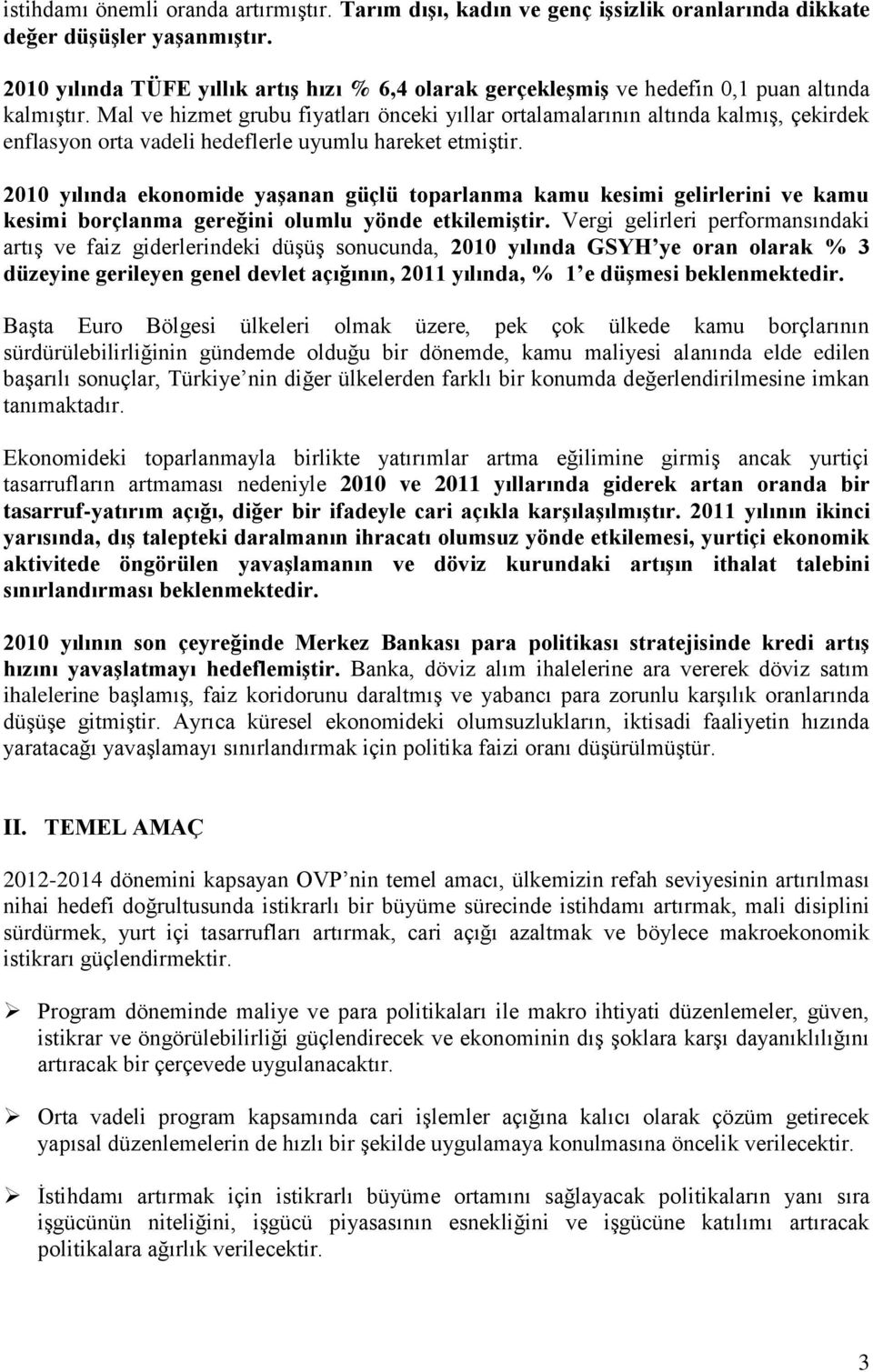 Mal ve hizmet grubu fiyatları önceki yıllar ortalamalarının altında kalmış, çekirdek enflasyon orta vadeli hedeflerle uyumlu hareket etmiştir.