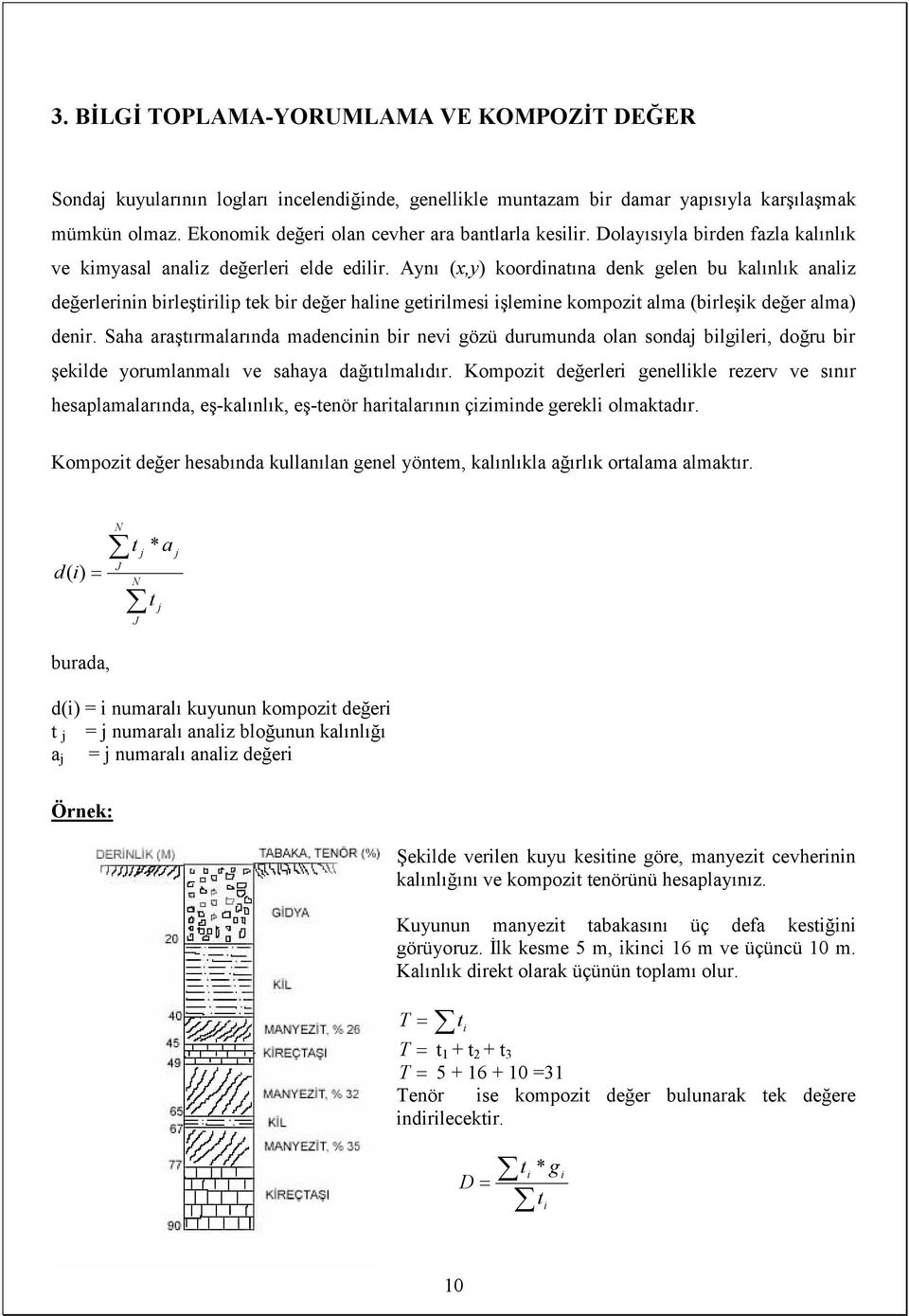 Aynı (x,y) koordnatına denk gelen bu kalınlık analz değerlernn brleştrlp tek br değer halne getrlmes şlemne kompozt alma (brleşk değer alma) denr.